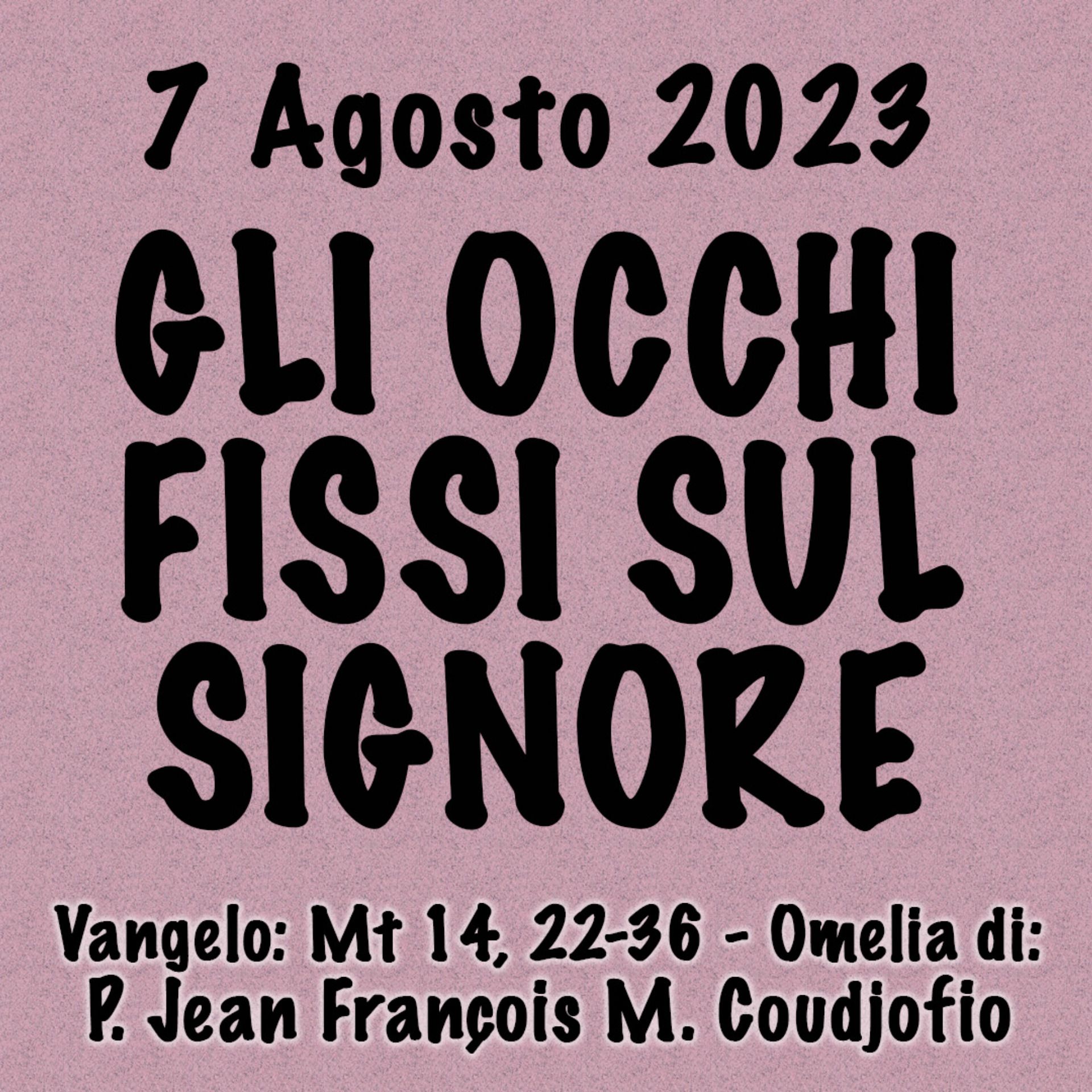 ⁣Omelia 7 Agosto 2023, GLI OCCHI FISSI SUL SIGNORE