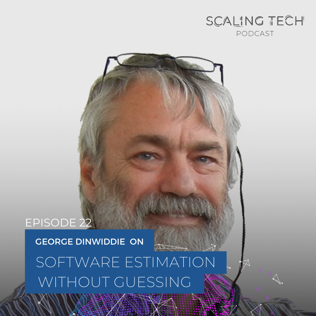 George Dinwiddie on Software Estimation Without Guessing (Scaling Tech Podcast Ep22)