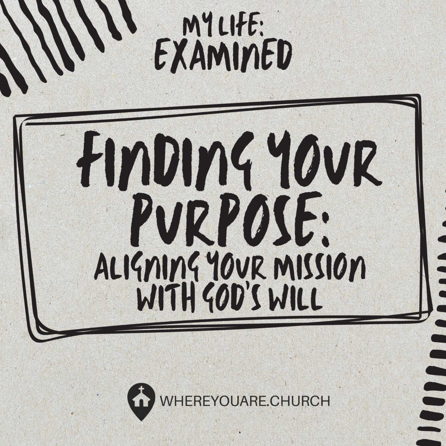 Finding Your Purpose: Aligning Your Mission With God's Will | My Life: Examined Ep.4