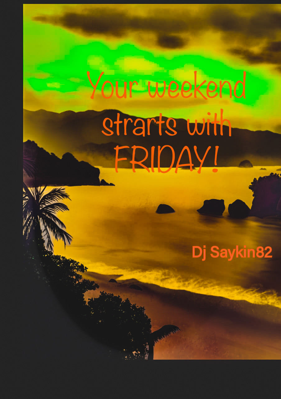 Dj Saykin82 Your weekend starts with Friday!