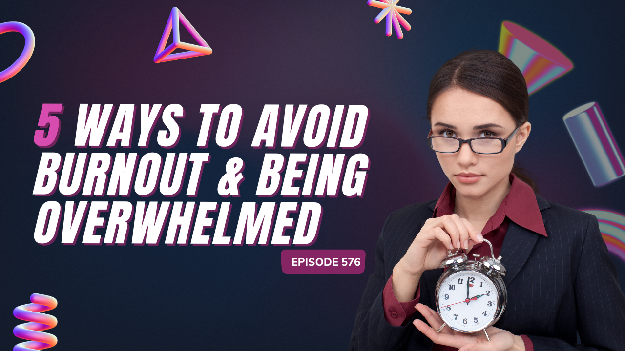 ⁣576 – 5 ways to avoid burnout and being overwhelmed