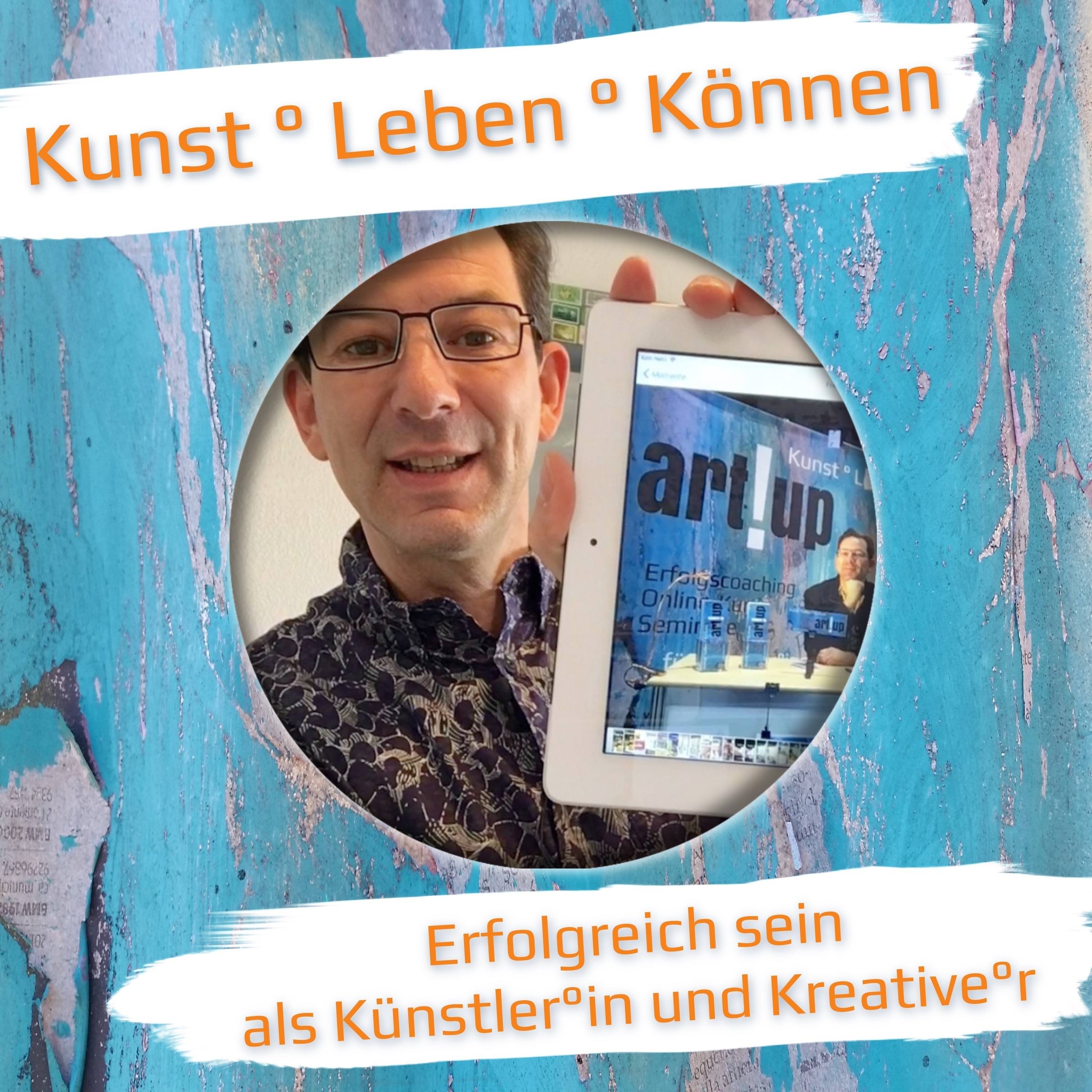 Kunst ° Leben ° Können | art!up ° Impulse ° Podcast | Erfolgreich sein als Künstler°in & Kreative°r 