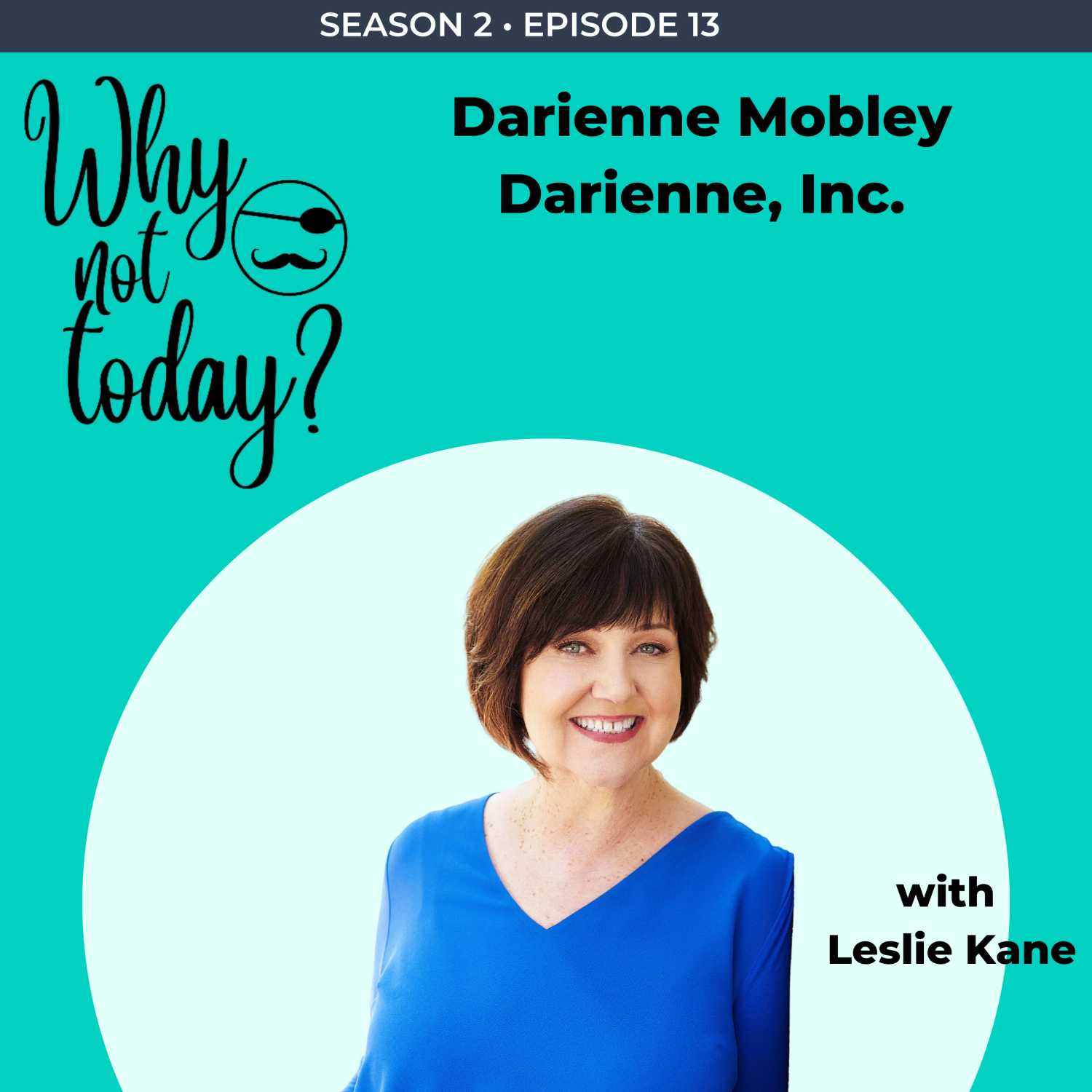 The Why Not Today? Podcast - Season 2 - Episode 13 with Darienne Mobley,  President, Darienne, Inc.