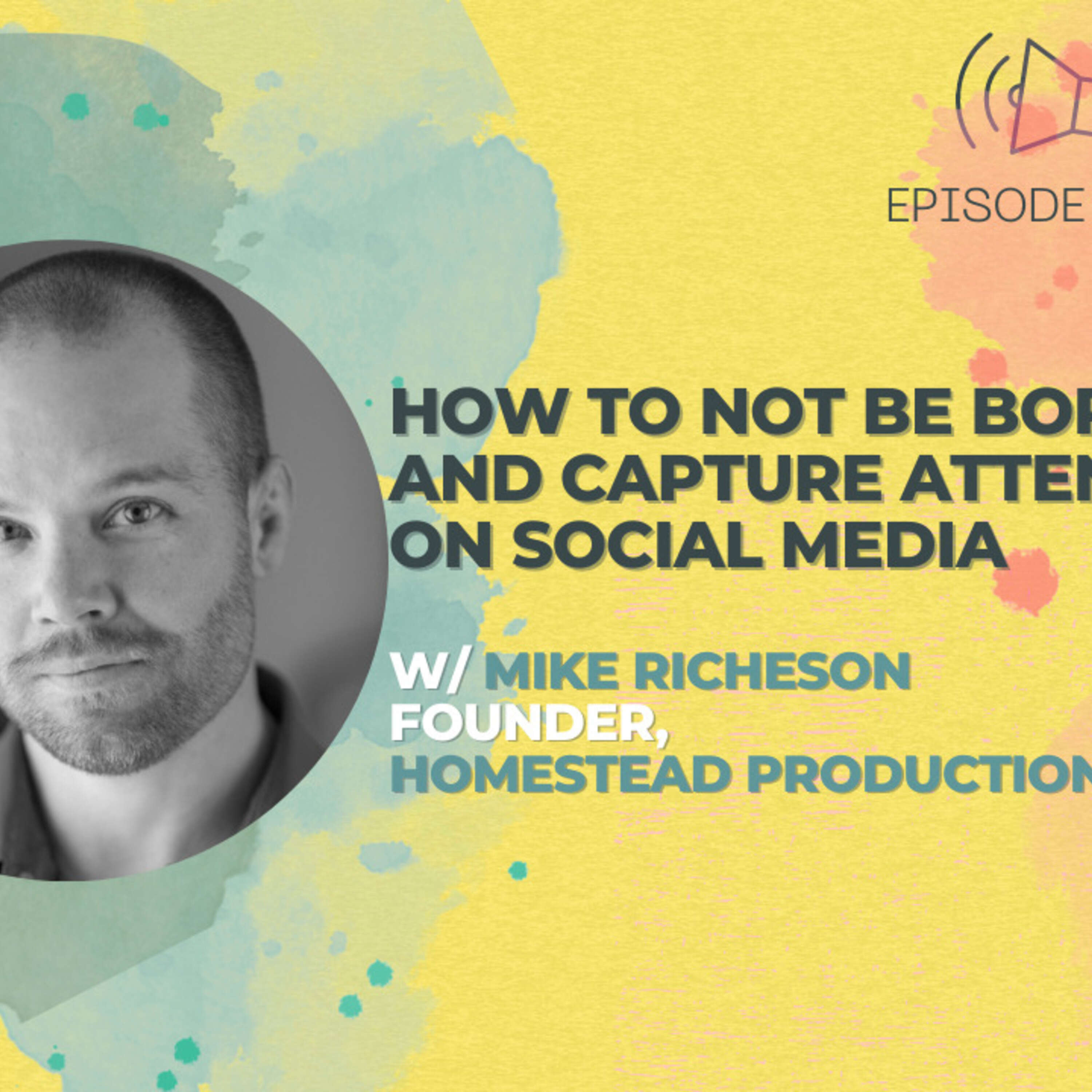 #30 - How to Not Be Boring and Capture Attention On Social Media w/ Mike Richeson of Homestead Production