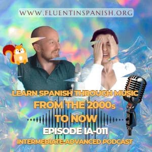 IA-011: Learn Spanish through Music – 2000s to Now – Intermediate-advanced Spanish Podcast