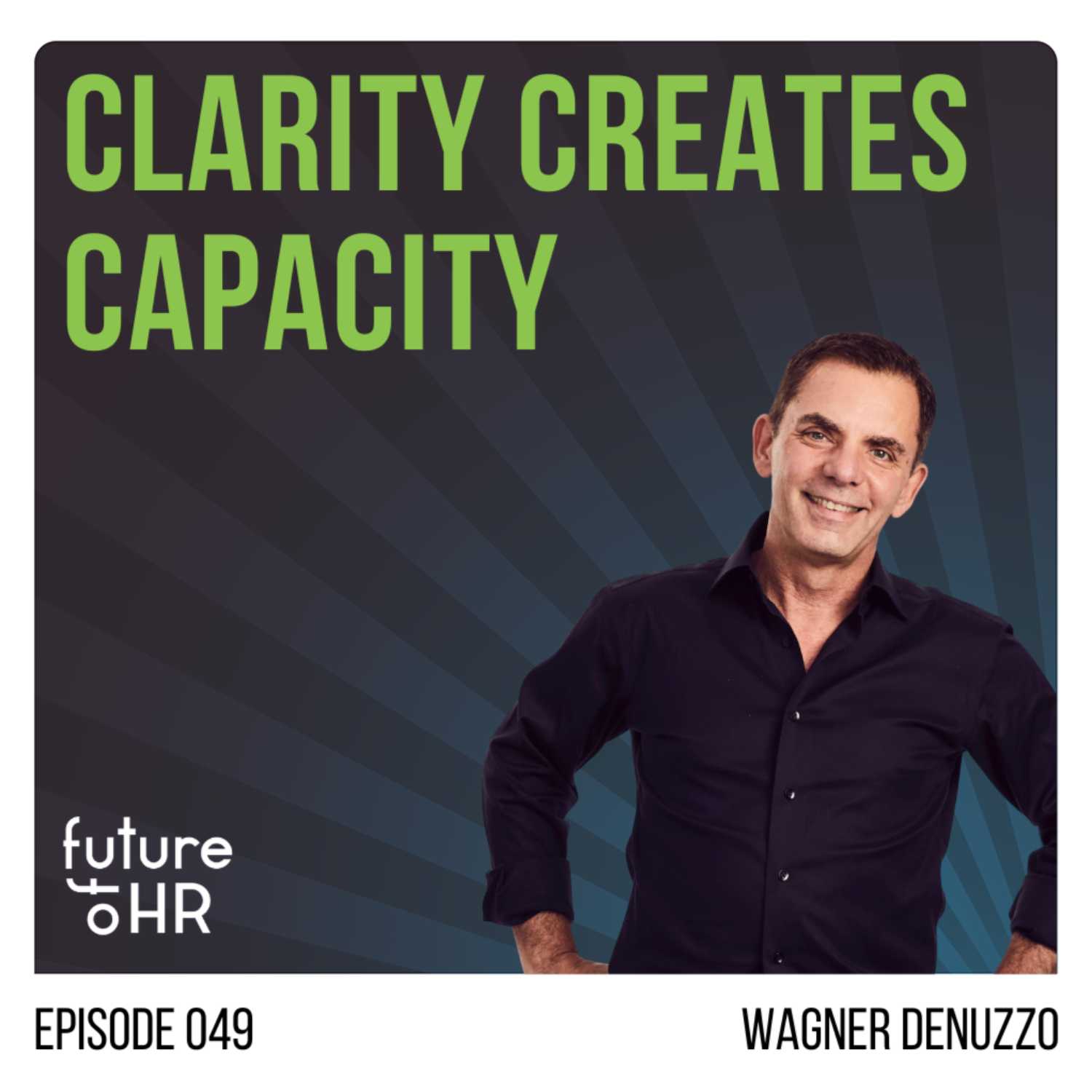 “Clarity Creates Capacity” with Wagner Denuzzo, Future of Work expert, executive coach, and HR start-up advisor