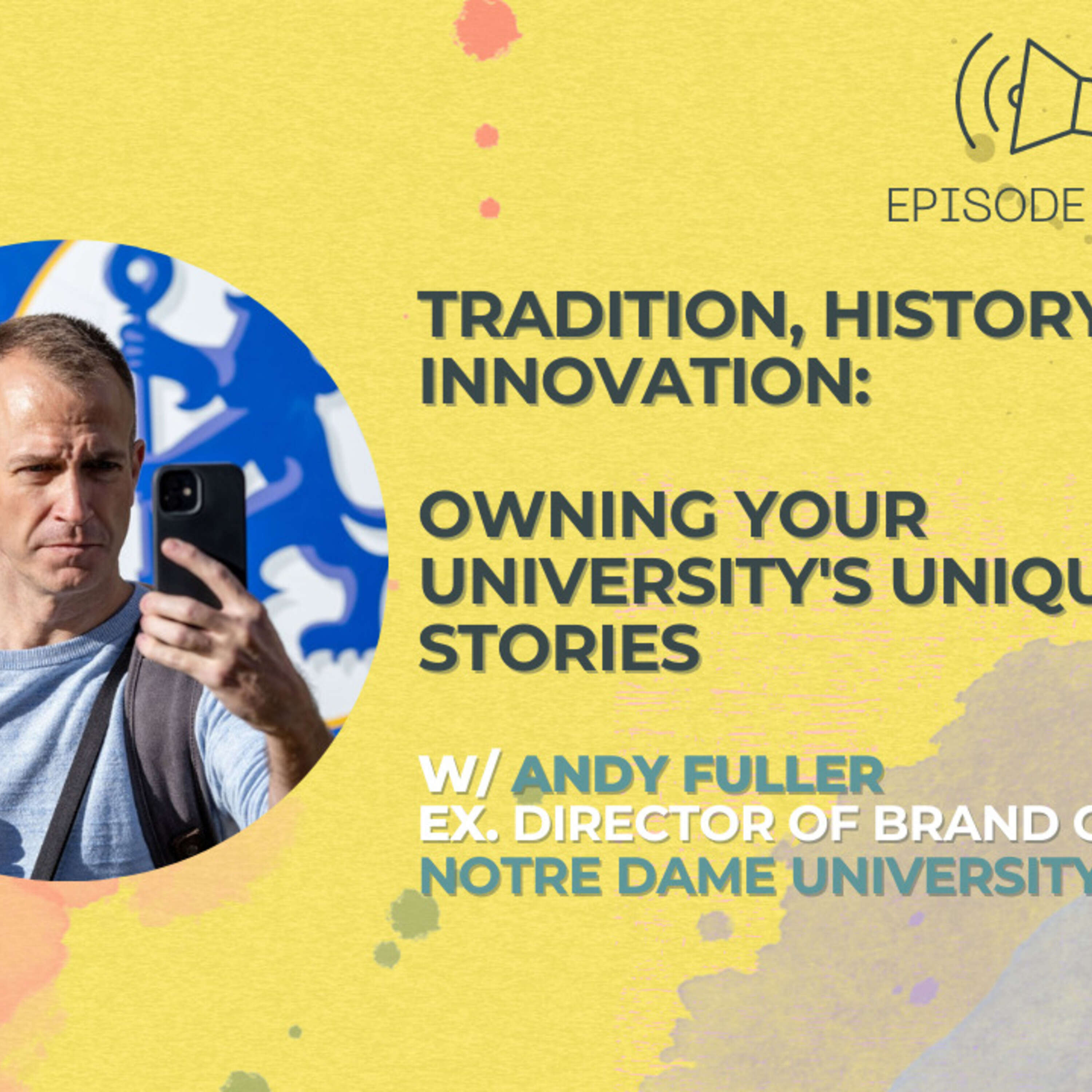 #33 - Tradition, History, Innovation: Owning Your University's Unique Stories w/ Andy Fuller, Ex. Director of Brand Content at Notre Dame