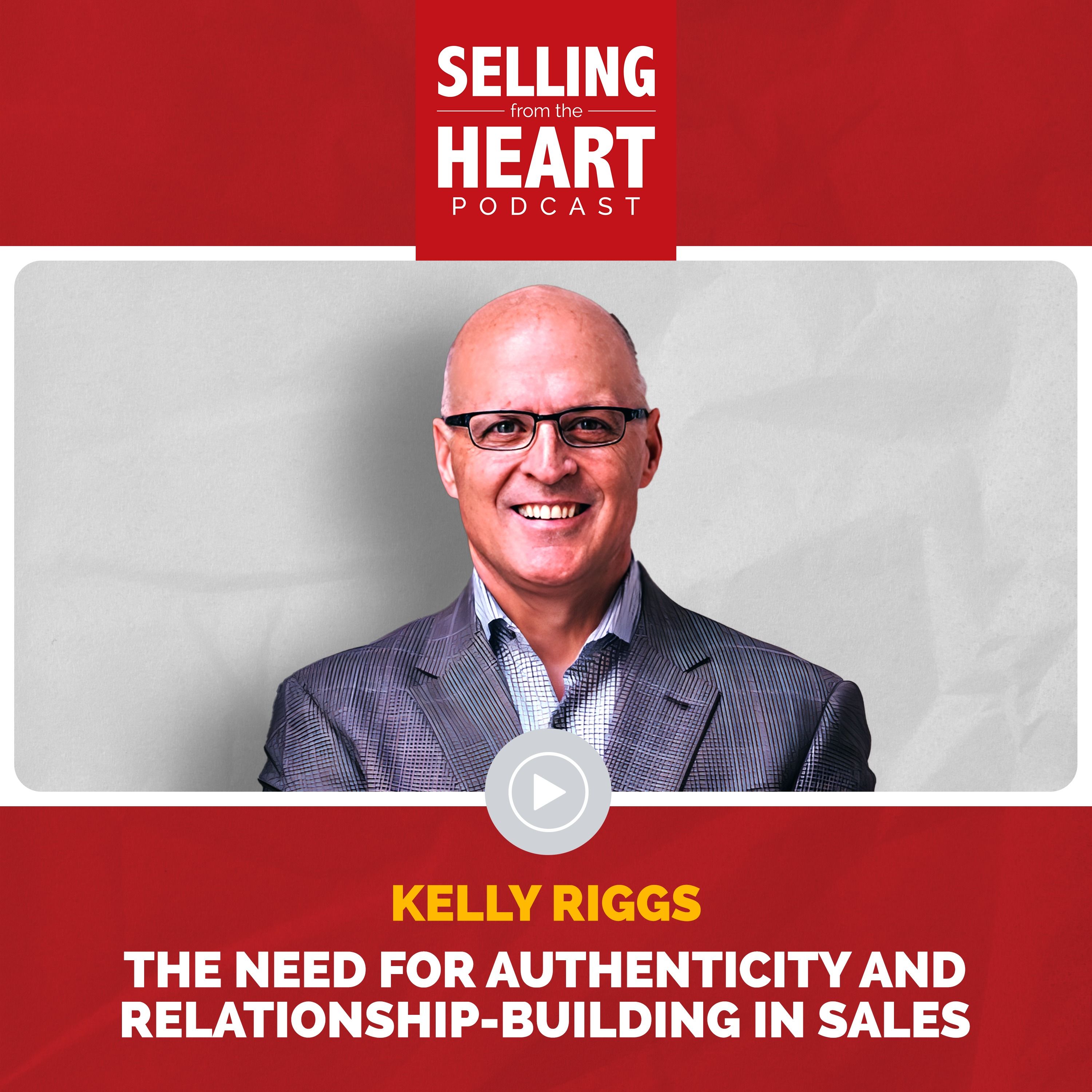 Kelly Riggs - The Need for Authenticity and Relationship-Building in Sales