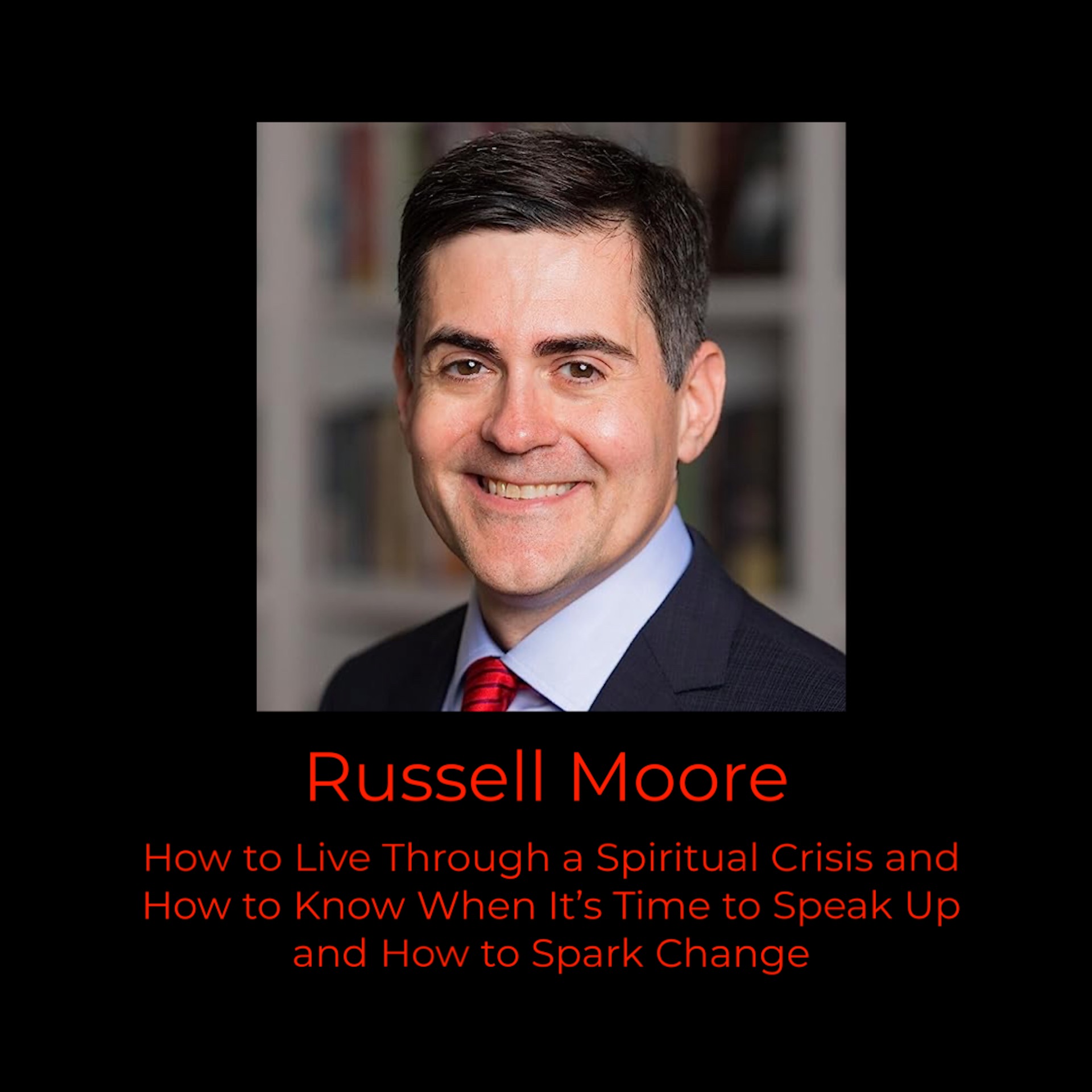 Episode 363: Russell Moore on How to Live Through a Spiritual Crisis, How to Know When It's Time to Speak Up, and How to Spark Change