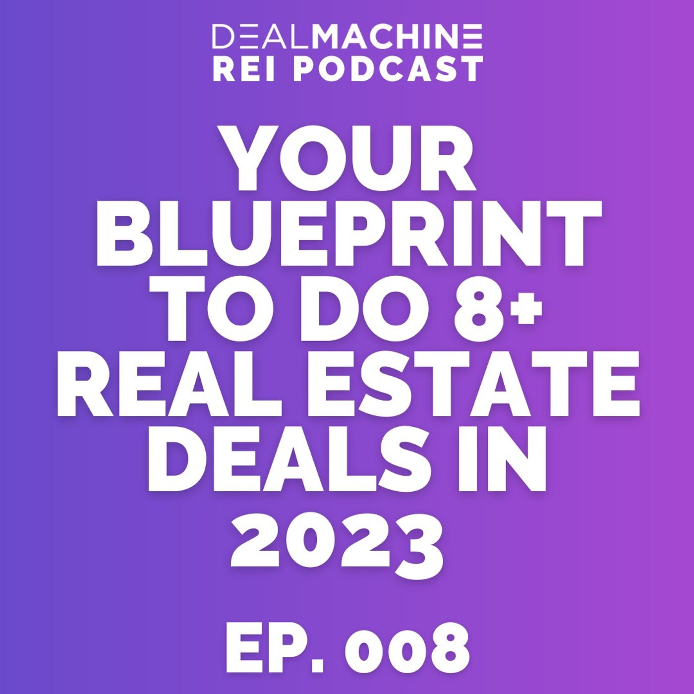 MC 008: Your Blueprint To Do 8+ Real Estate Deals In The Last 5 Months of 2023