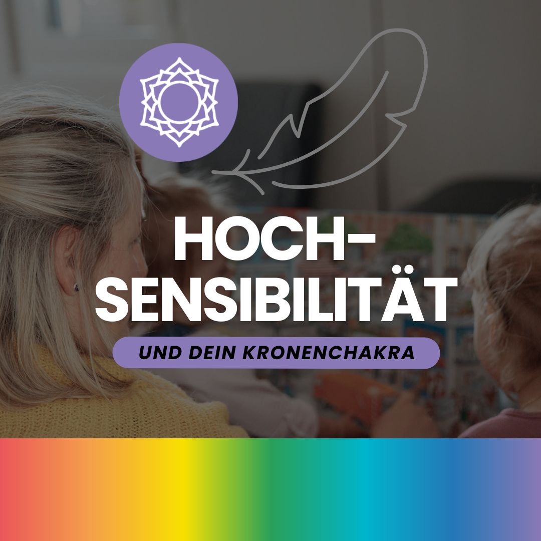 #55: Chakra Mini Serie: Hochsensibilität und dein Kronenchakra