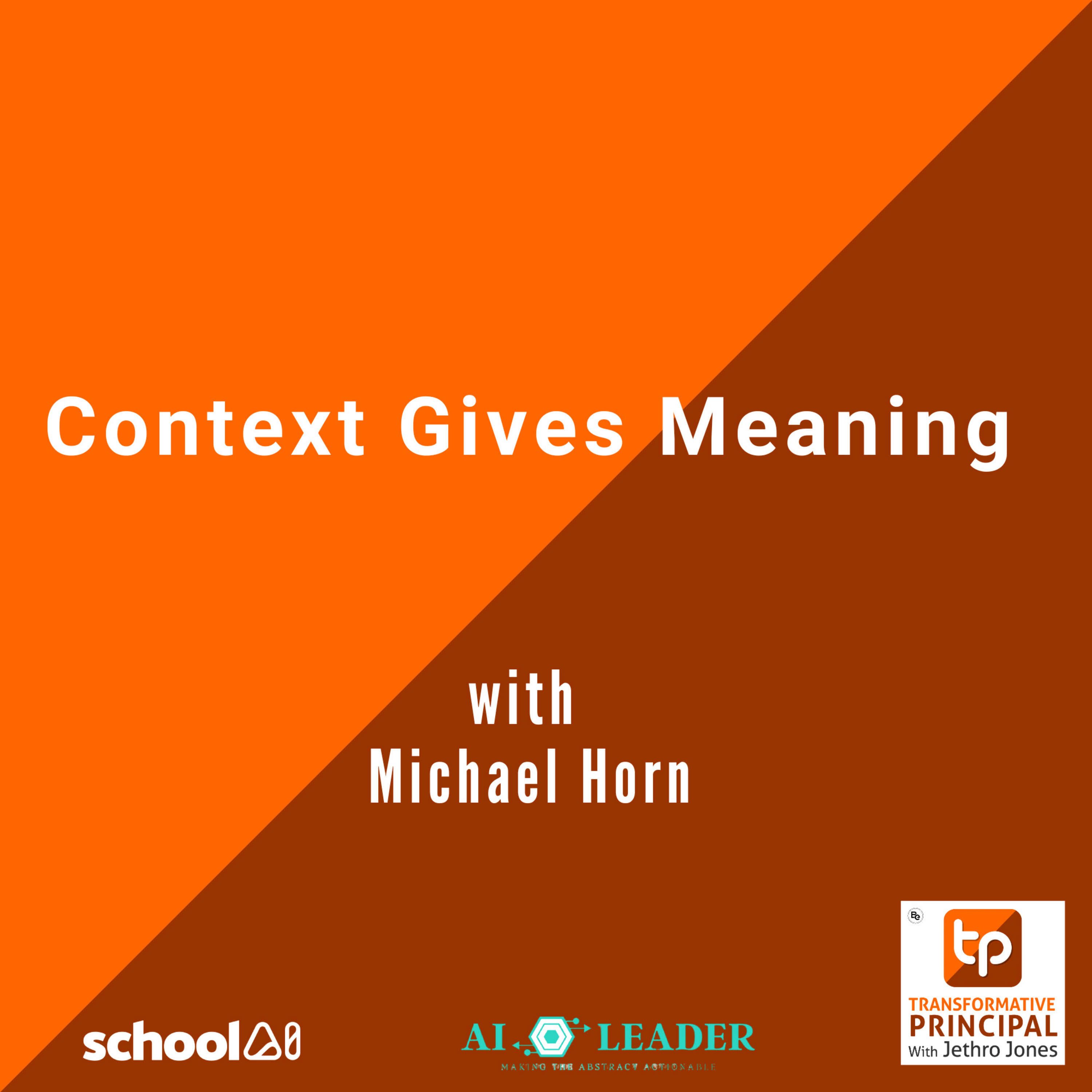 Context Gives Meaning with Michael Horn Transformative Principal 547 Summer of AI Series