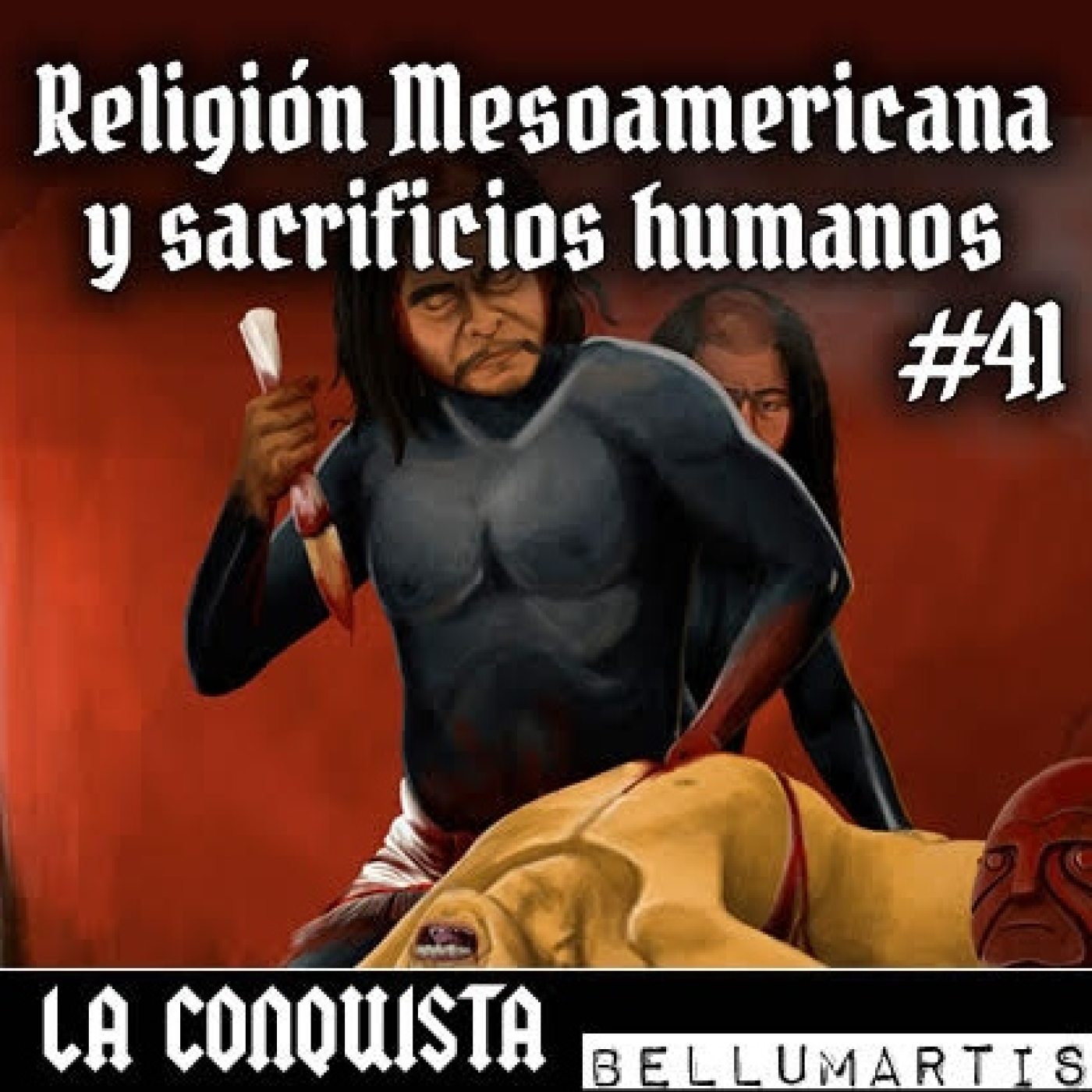 LA CONQUISTA #cap XLI: La Religión en Mesoamérica y los sacrificios humanos