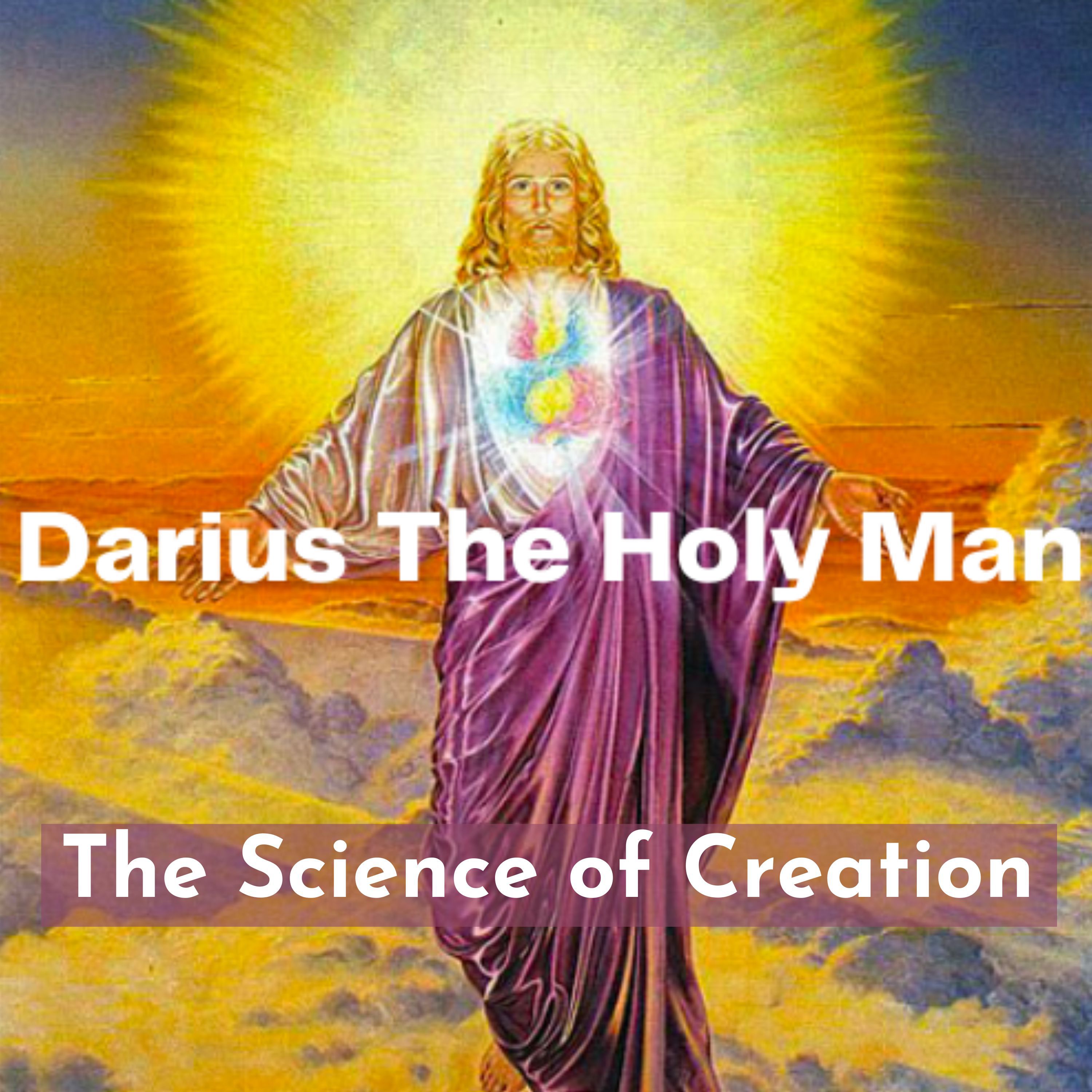 The Science of Creation w/ Darius The Holy Man 