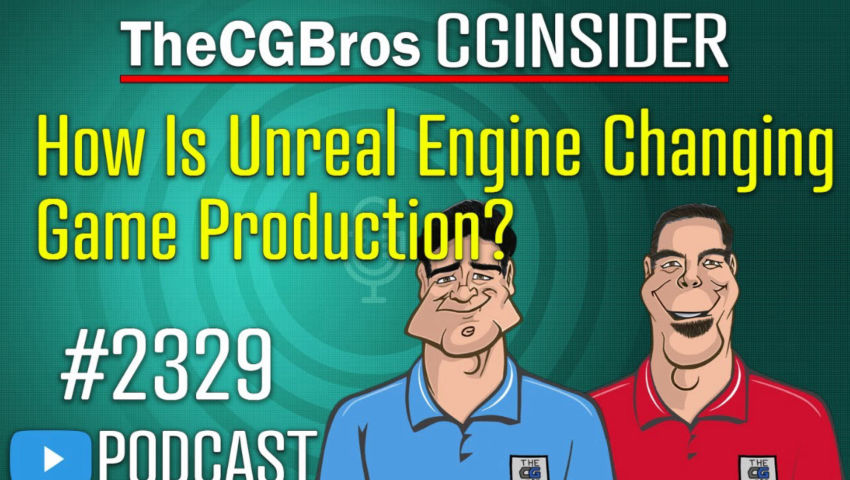 The CGInsider Podcast #2329: "How Is Unreal Engine Changing Game Production?"