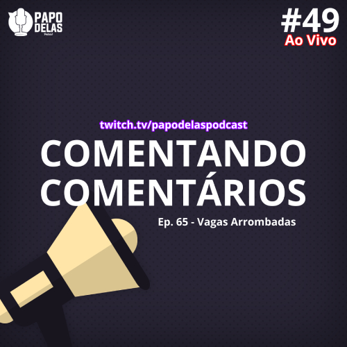 Comentando os Comentários #49 Ao Vivo – #65 Vagas Arrombadas