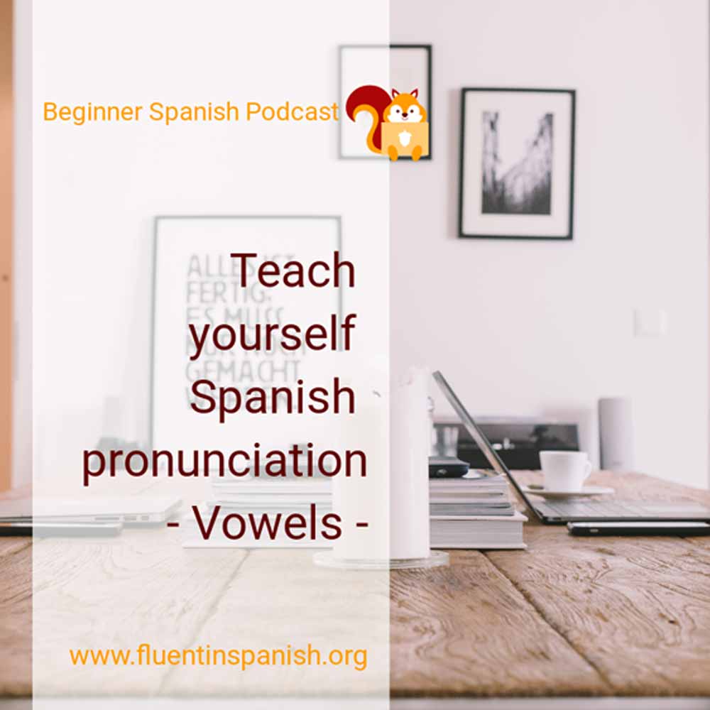 B-001: Teach Yourself Spanish Pronunciation - Vowels - Beginner Spanish Podcast.