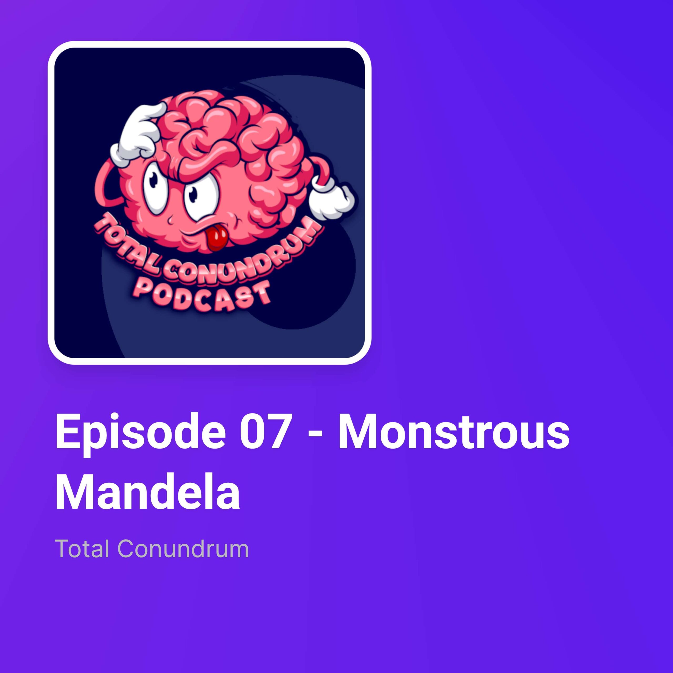 Episode 07 – Monstrous Mandela