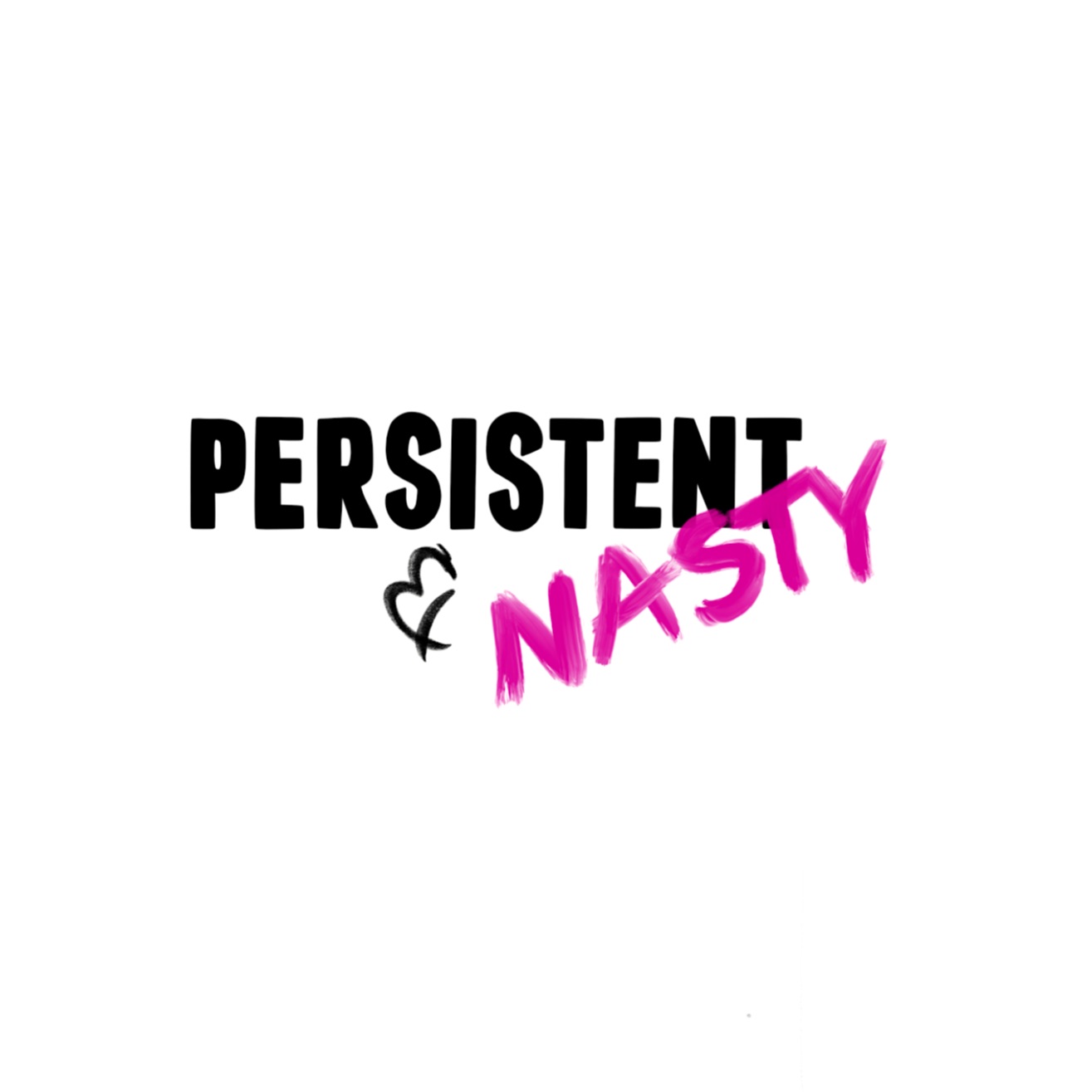 Persistent and Nasty 