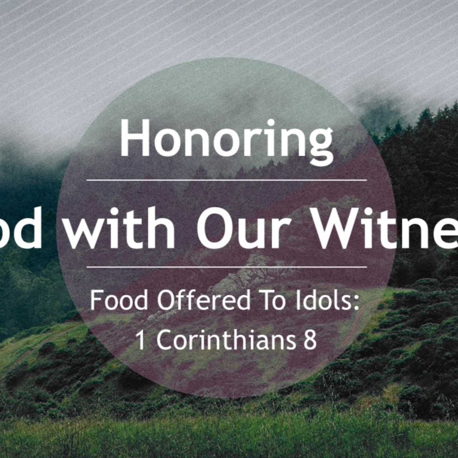 1 Corinthians 8 - “Honoring God with Our Witness": Food Offered To Idols