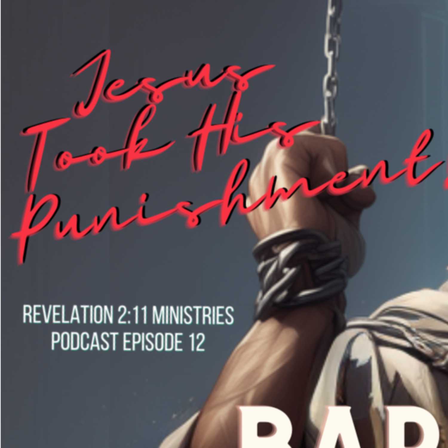 Episode 12 - Jesus Took His Punishment!