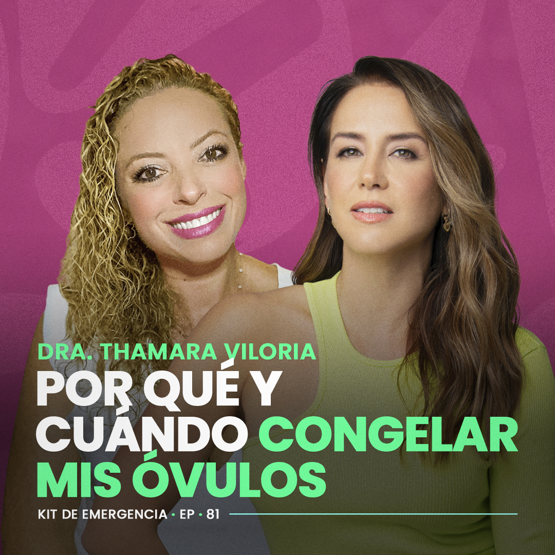 Por qué y cuándo congelar mis óvulos con Thamara Viloria | Kit de Emergencia 81 | Erika de la Vega