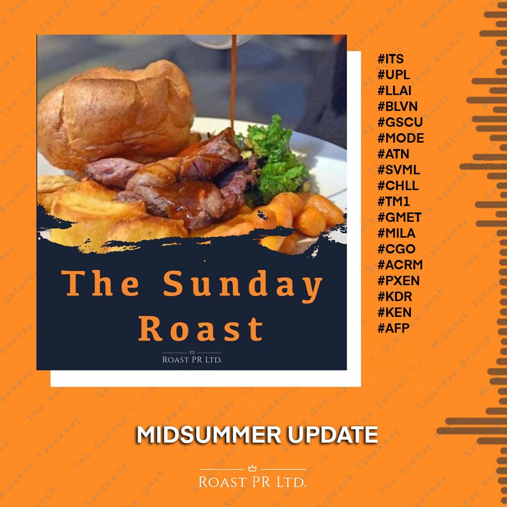 Sunday Roast - Midsummer Update #ITS #UPL #LLAI #BLVN #GSCU #MODE #ATN #SVML #CHLL #TM1 #GMET #MILA #CGO #ACRM #PXEN #KDR #KEN #AFP