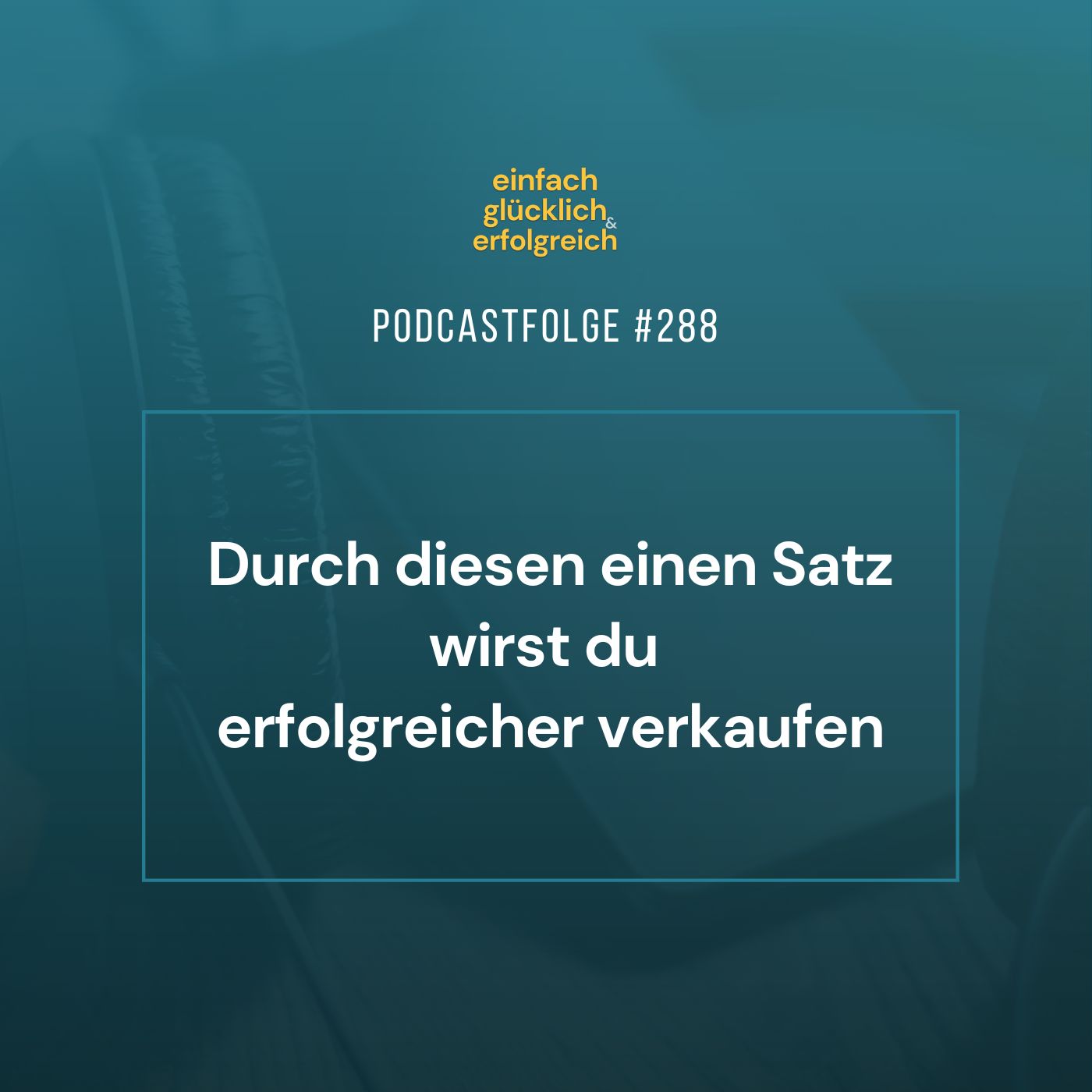 #288 - Durch diesen einen Satz wirst du erfolgreicher verkaufen