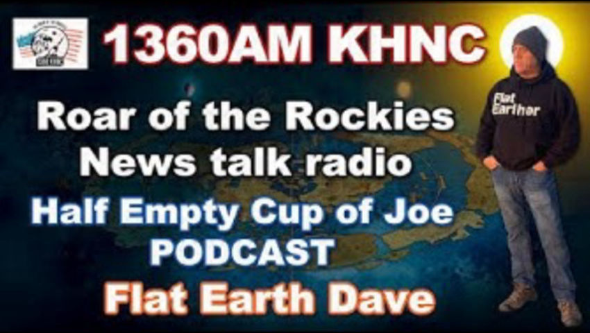 Half Empty Cup of Joe - KHNC 1360AM - Flat Earth Dave