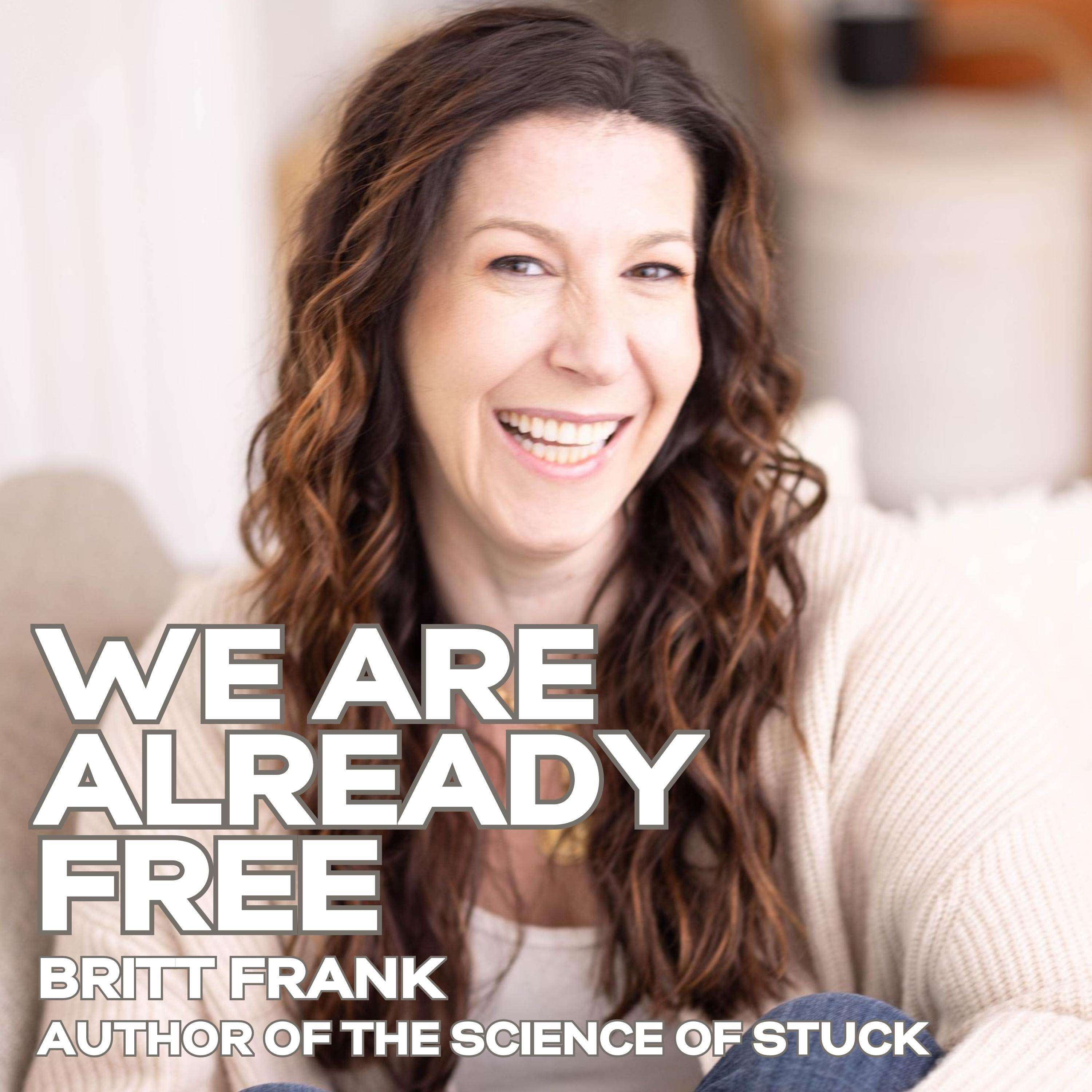 Breaking the Chains of Stuckness: Unveiling the Science of Stuck with Britt Frank.