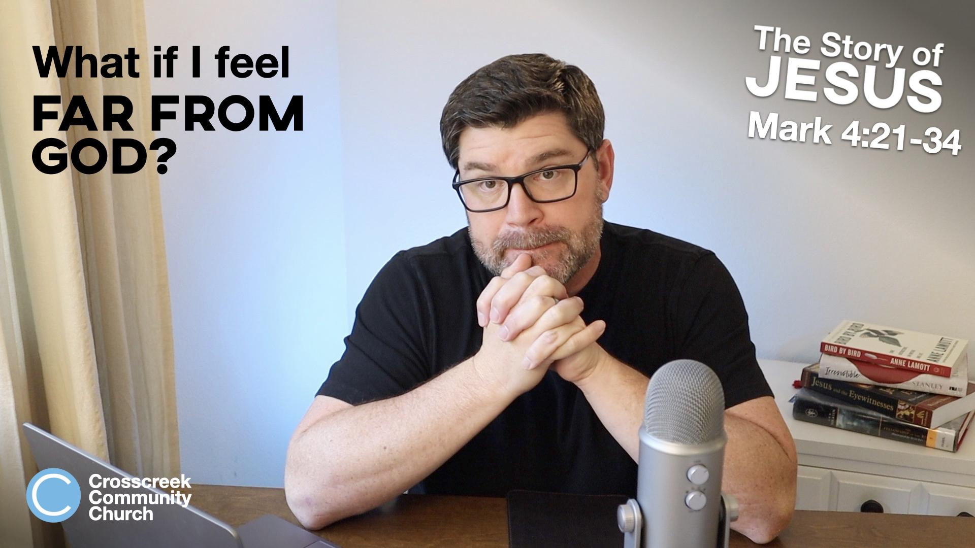 What If I Feel Far From God? [Mark 4:21-34]