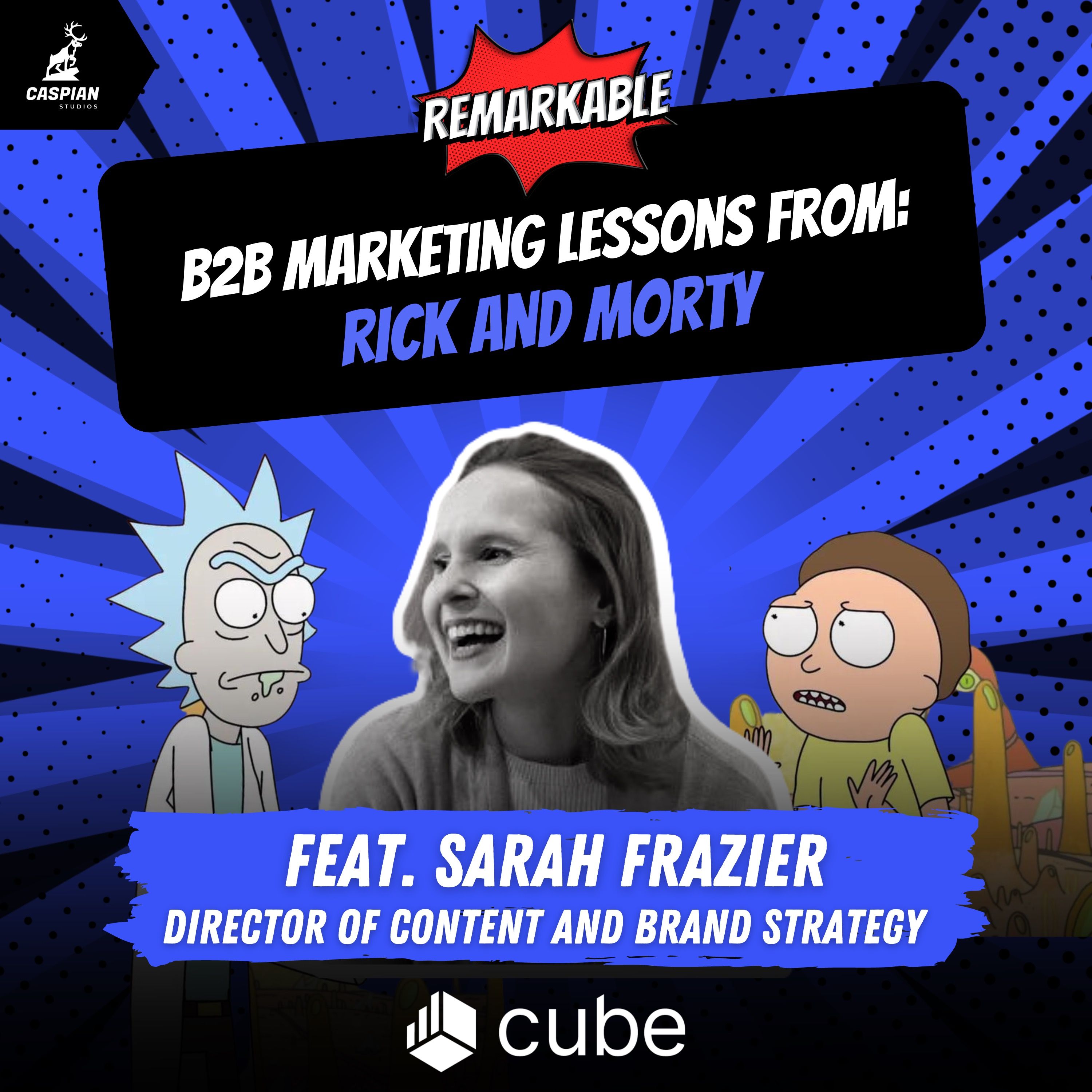 Rick and Morty: B2B Marketing Lessons from Dan Harmon’s Circle Story with Sarah Frazier, Director of Content and Brand Strategy at Cube