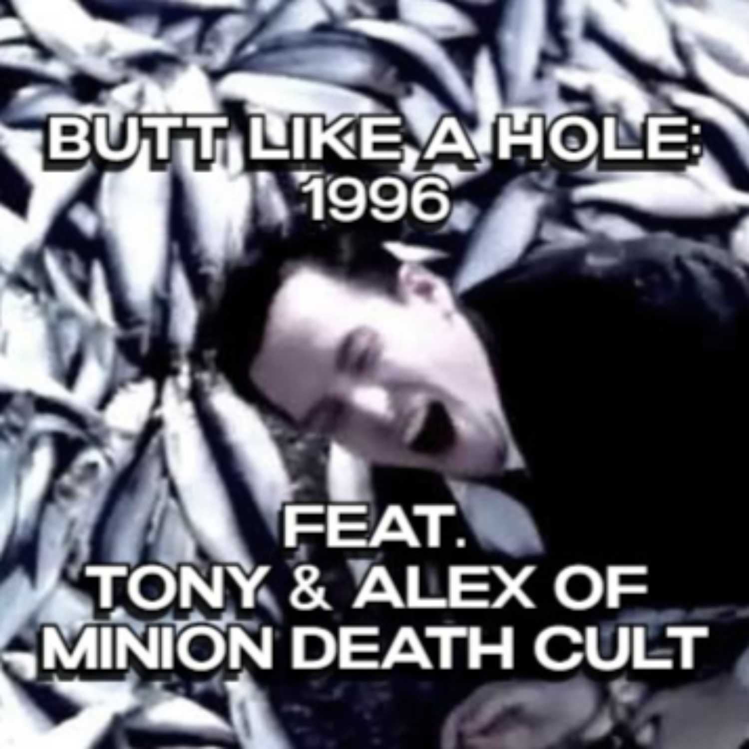 ⁣BUTT LIKE A HOLE: 1996, feat. MINION DEATH CULT