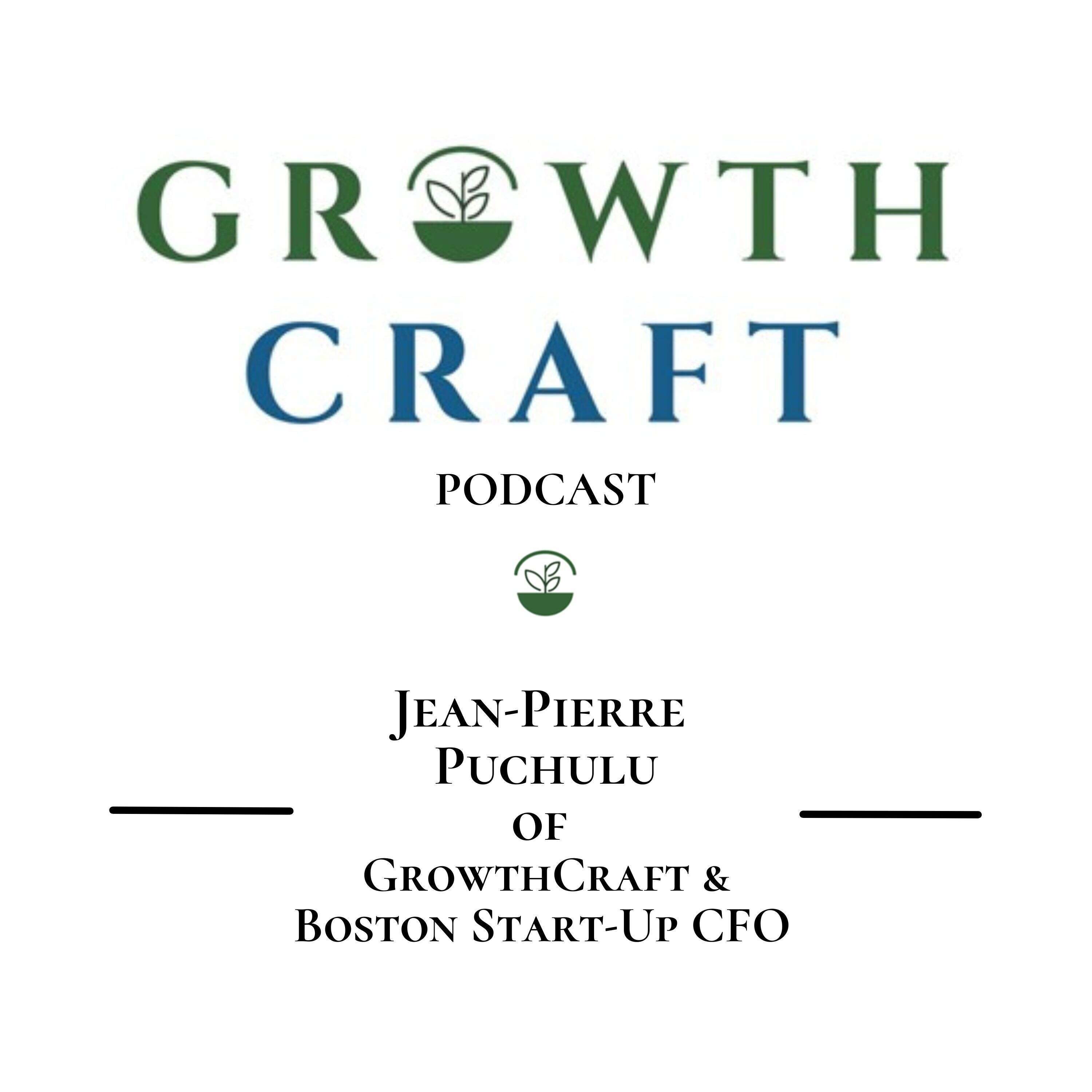 GrowthCraft StartUp Community - Episode #9 - Jean-Pierre Puchulu, Managing Partner, Boston Start-Up CFO & Founder of GrowthCraft