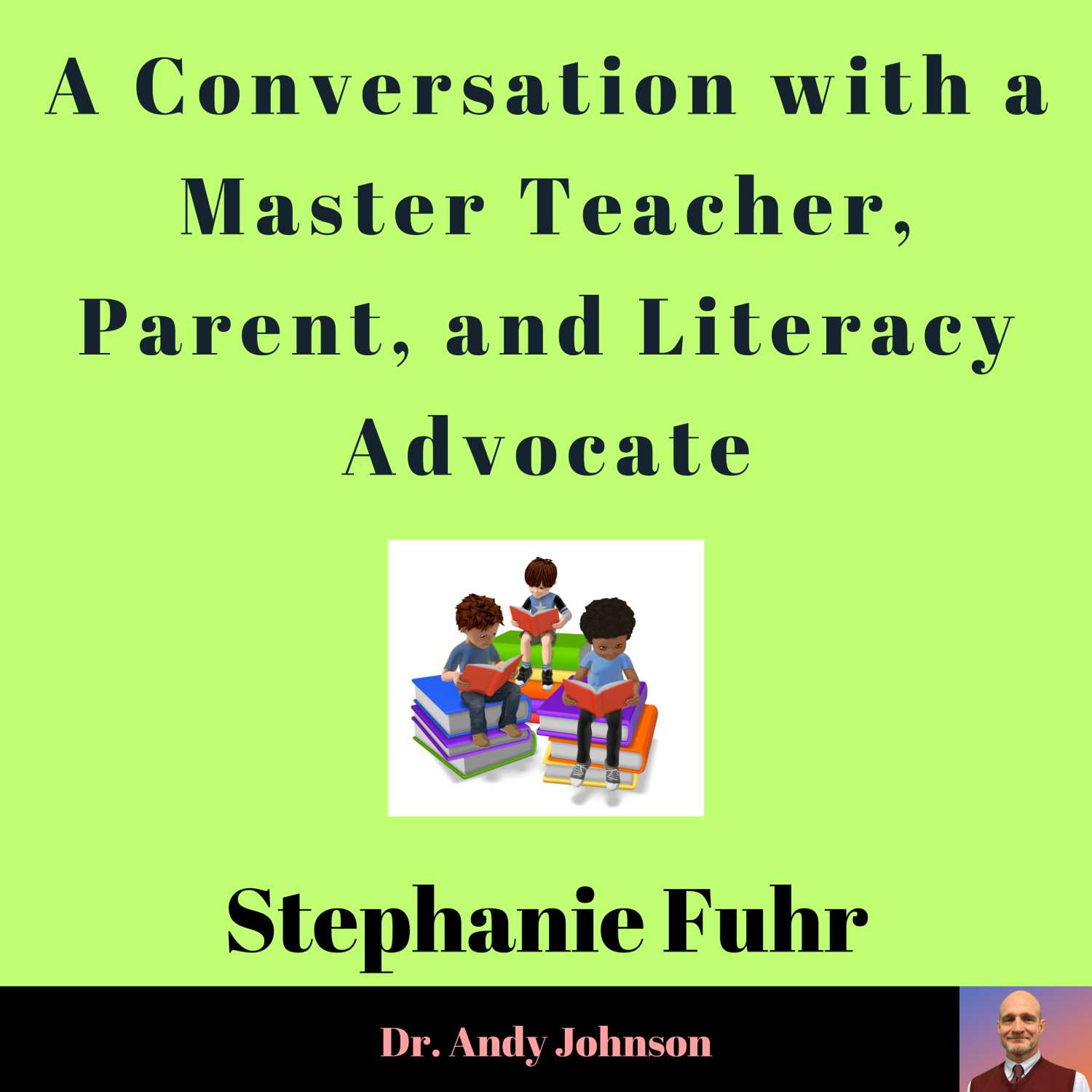 Conversation with a Master Teaching, Parent, and Literacy Advocate: Stephanie Fuhr