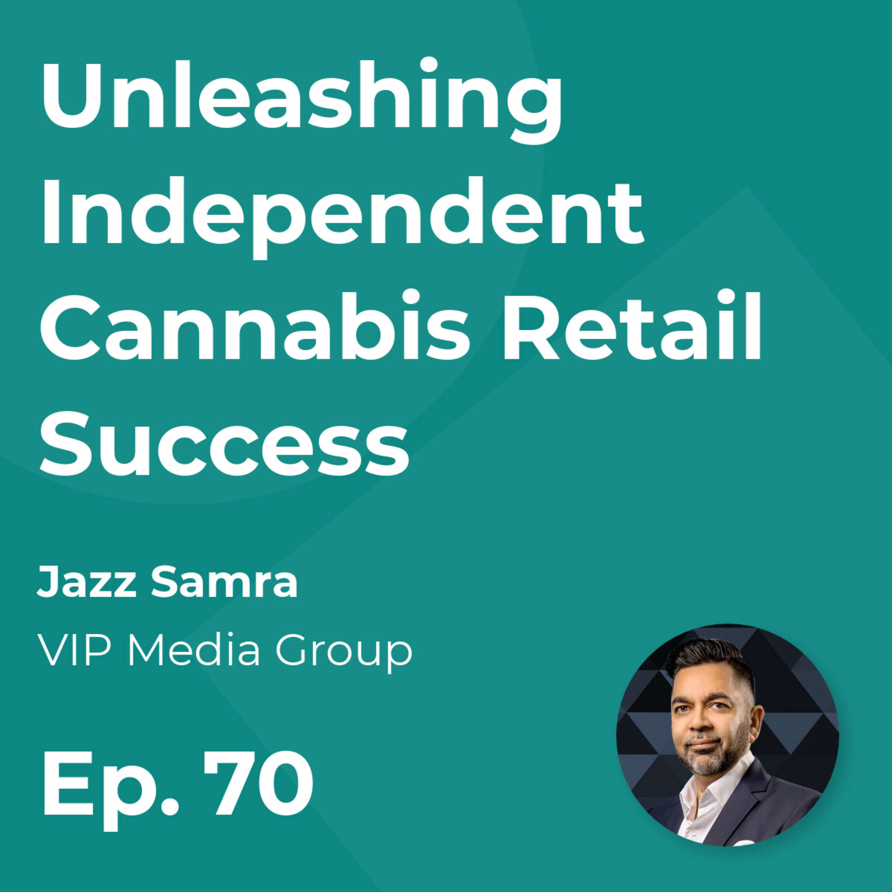 Unleashing Independent Cannabis Retail Success with Jazz Samra (VIP Media Group)