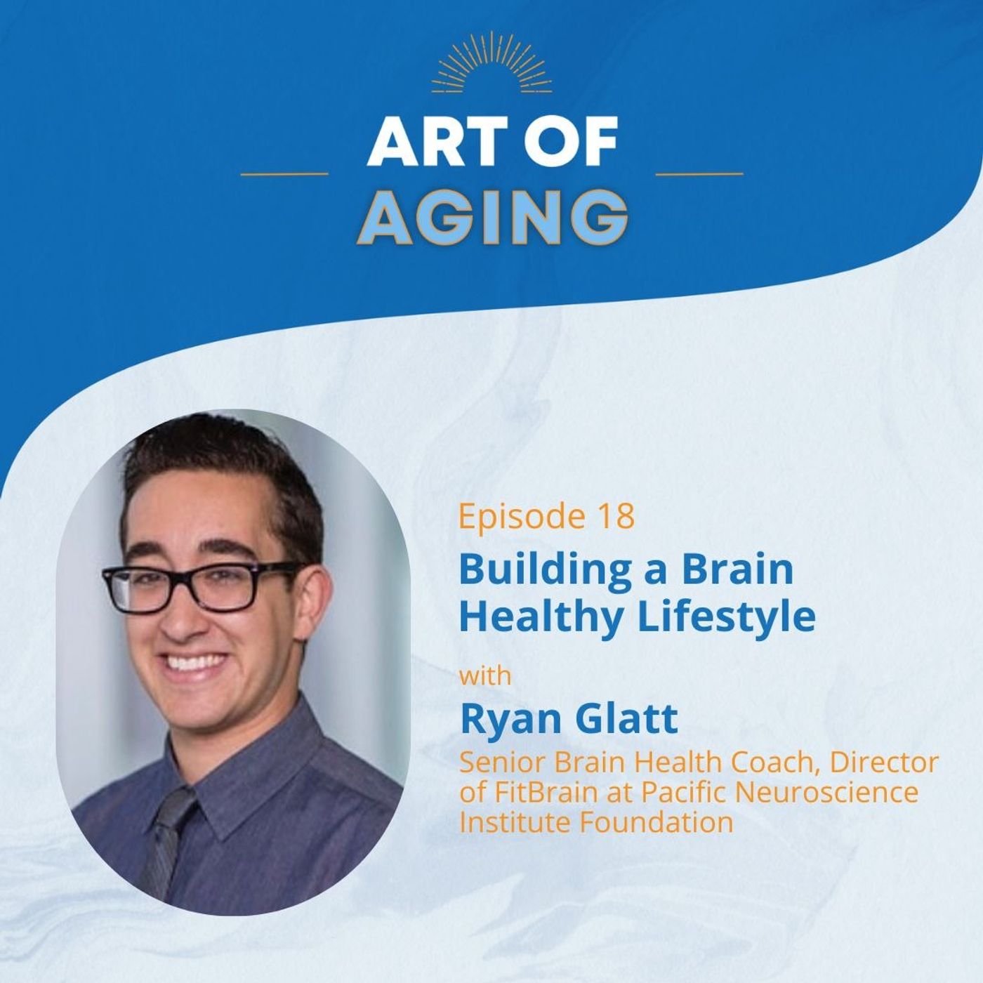 Art of Aging: Building a Brain Healthy Lifestyle with Ryan Glatt of Pacific Neuroscience Institute Foundation