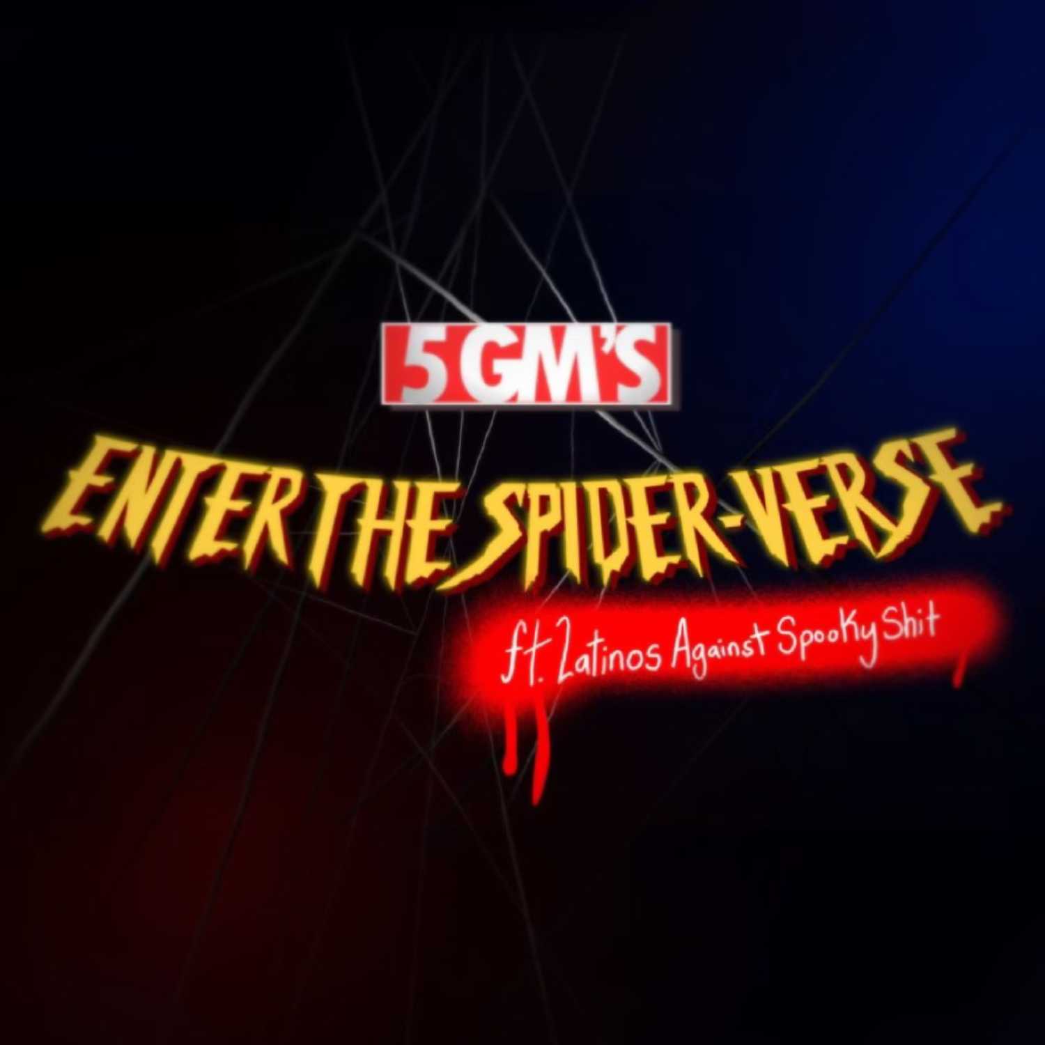 5 GMs Presents - Enter the Spiderverse Ep. 4: The Infinite Web (w/ LatinosAgainstSpookyShit)