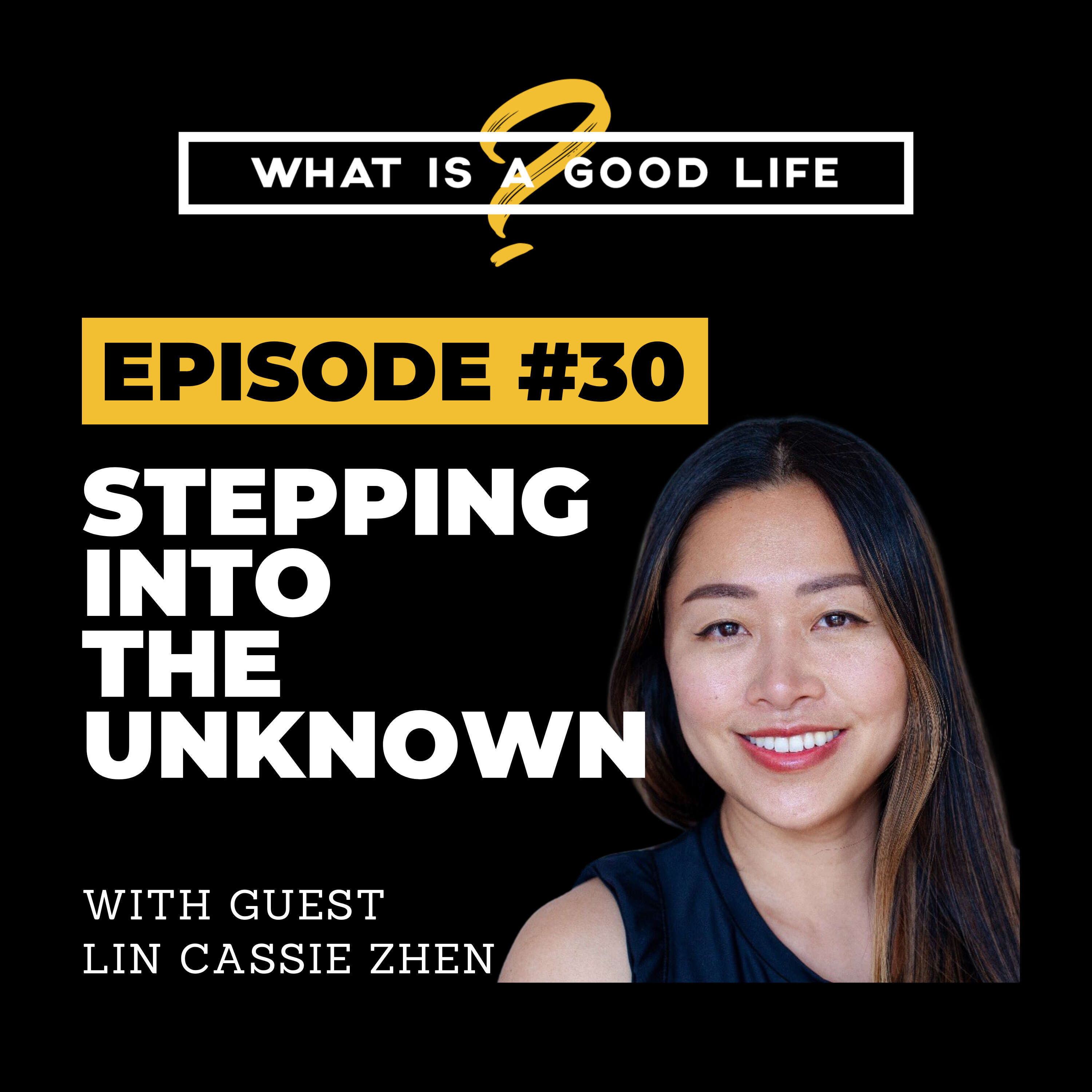 What is a Good Life? #30 - Stepping Into The Unknown with Lin Cassie Zhen