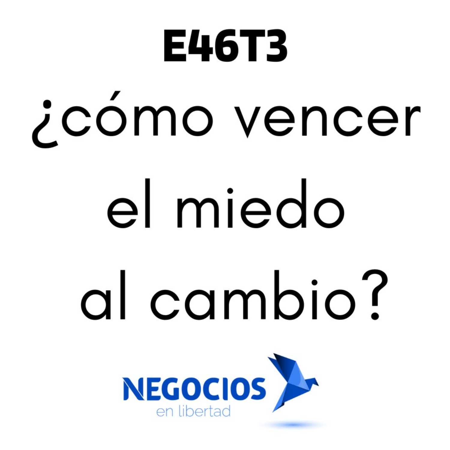 E46T3 ¿Cómo vencer el miedo al cambio?