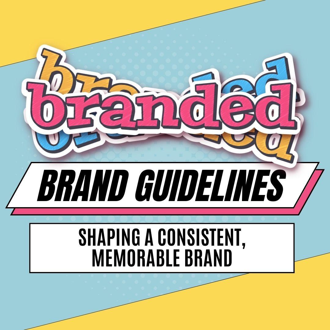 Brand Guidelines: Shaping a Consistent, Memorable Brand