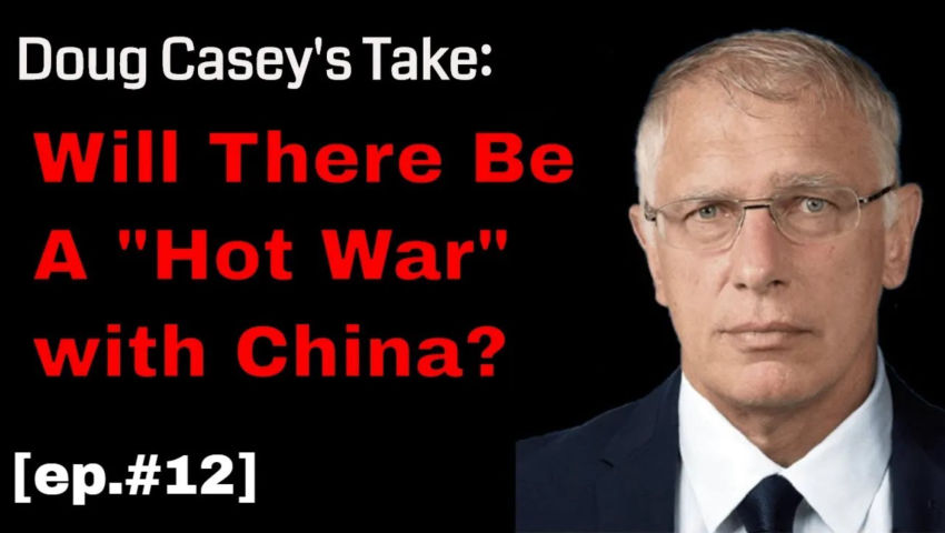 Doug Casey’s Take (ep.#12) “Hot War” with China?