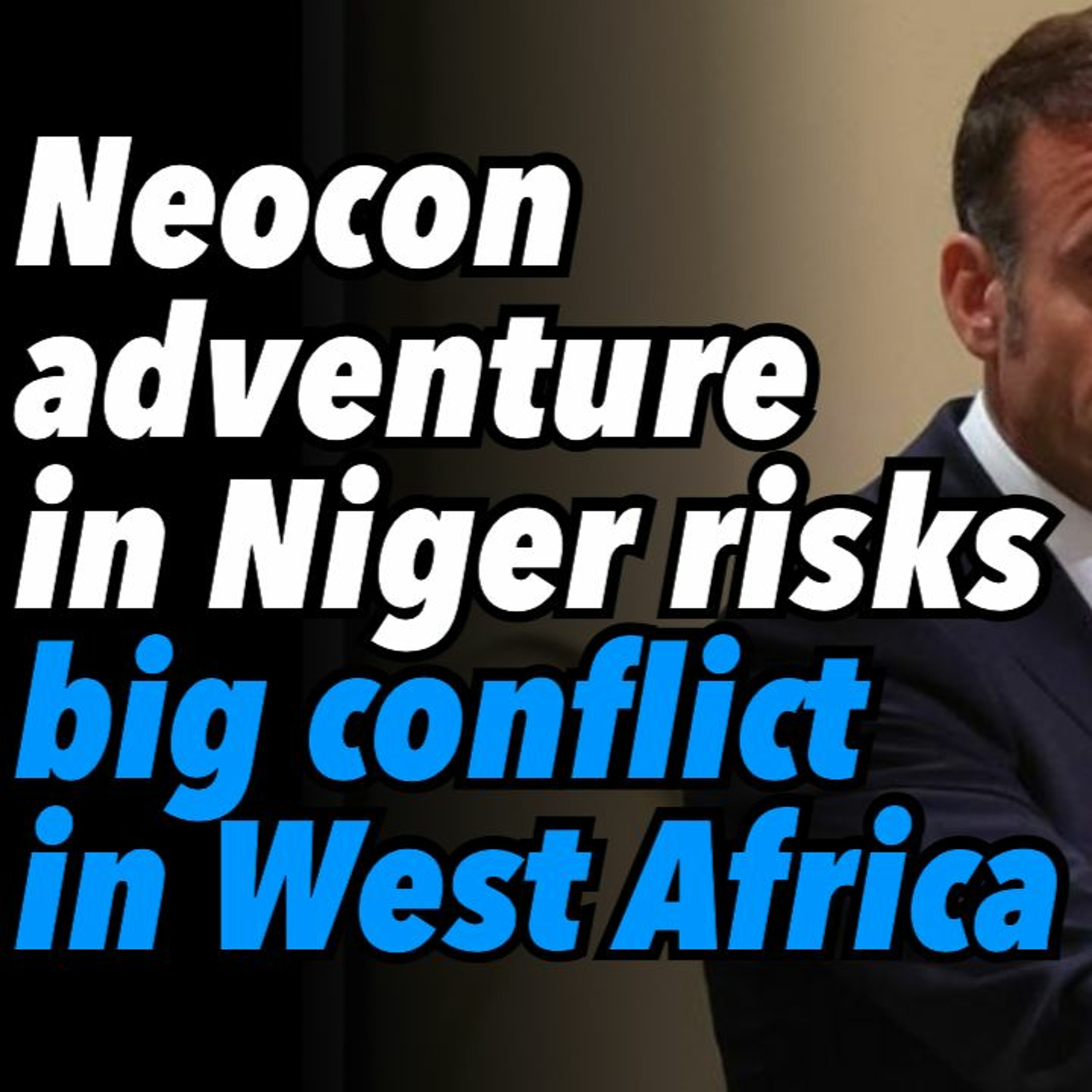 Neocon adventure in Niger risks big conflict in West Africa