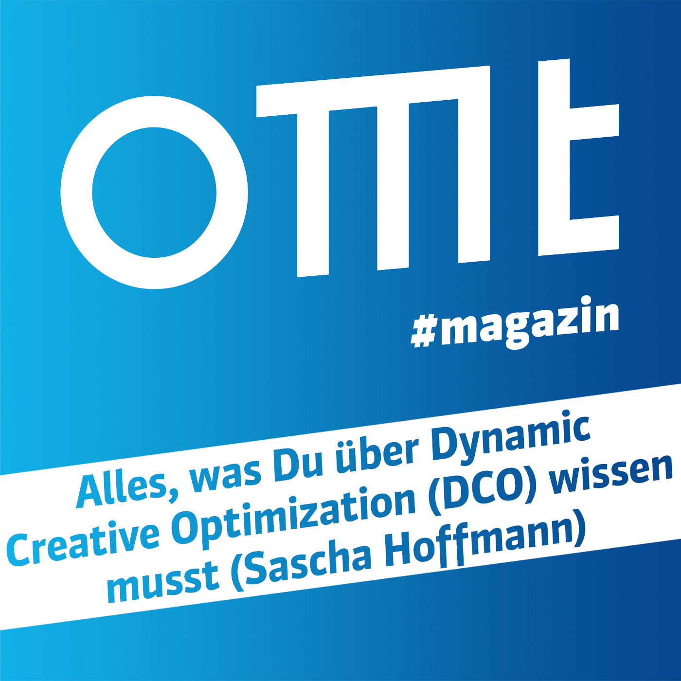 ⁣OMT Magazin #589 | Alles, was Du über Dynamic Creative Optimization (DCO) wissen musst (Sascha Hoffmann)