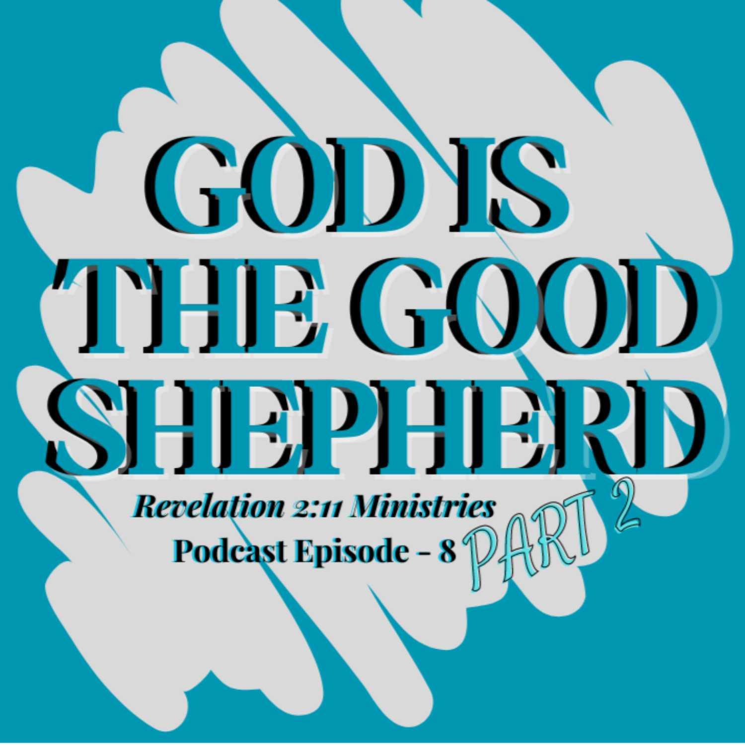 Episode 8 - God Is The Good Shepherd! Part 2 of 2