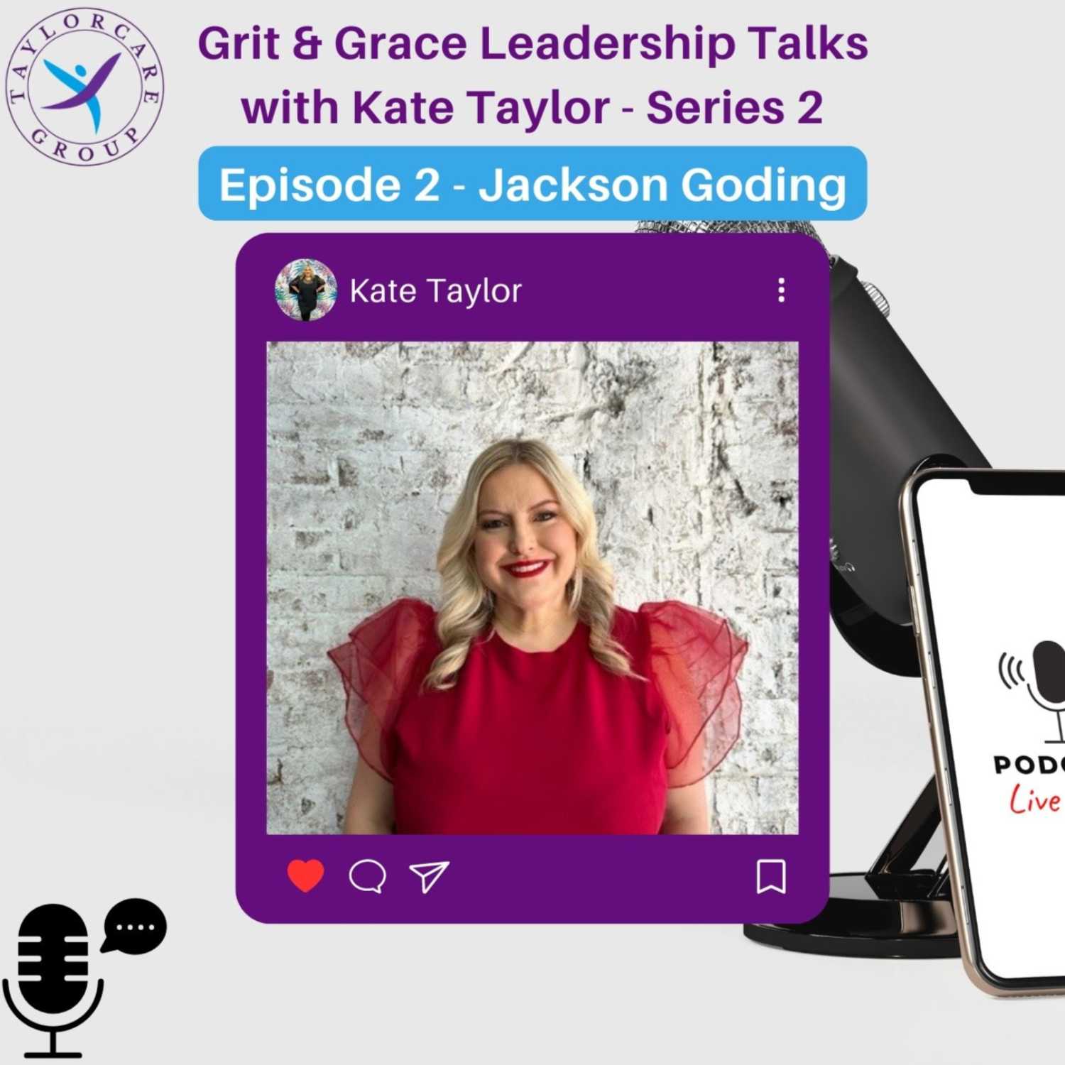  Grit & Grace Leadership Talks with Kate Taylor Series 2 Episode 2 - Jackson Goding