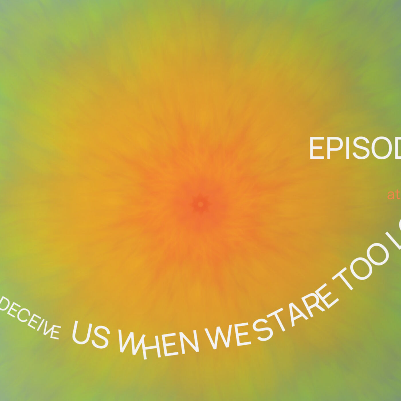 Episode 75: Our Eyes Deceive Us When We Stare Too Long