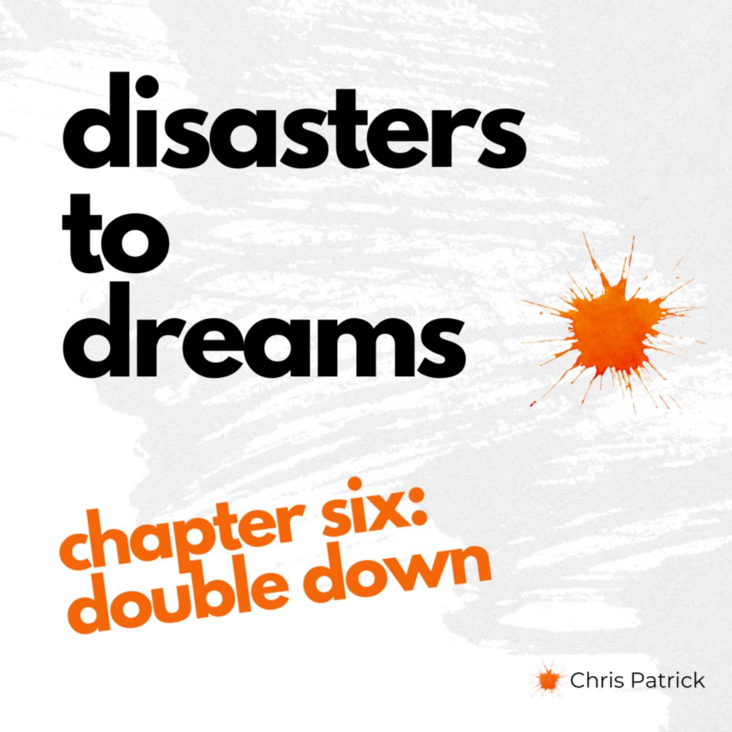 Disasters to Dreams: Ch 6: Double Down