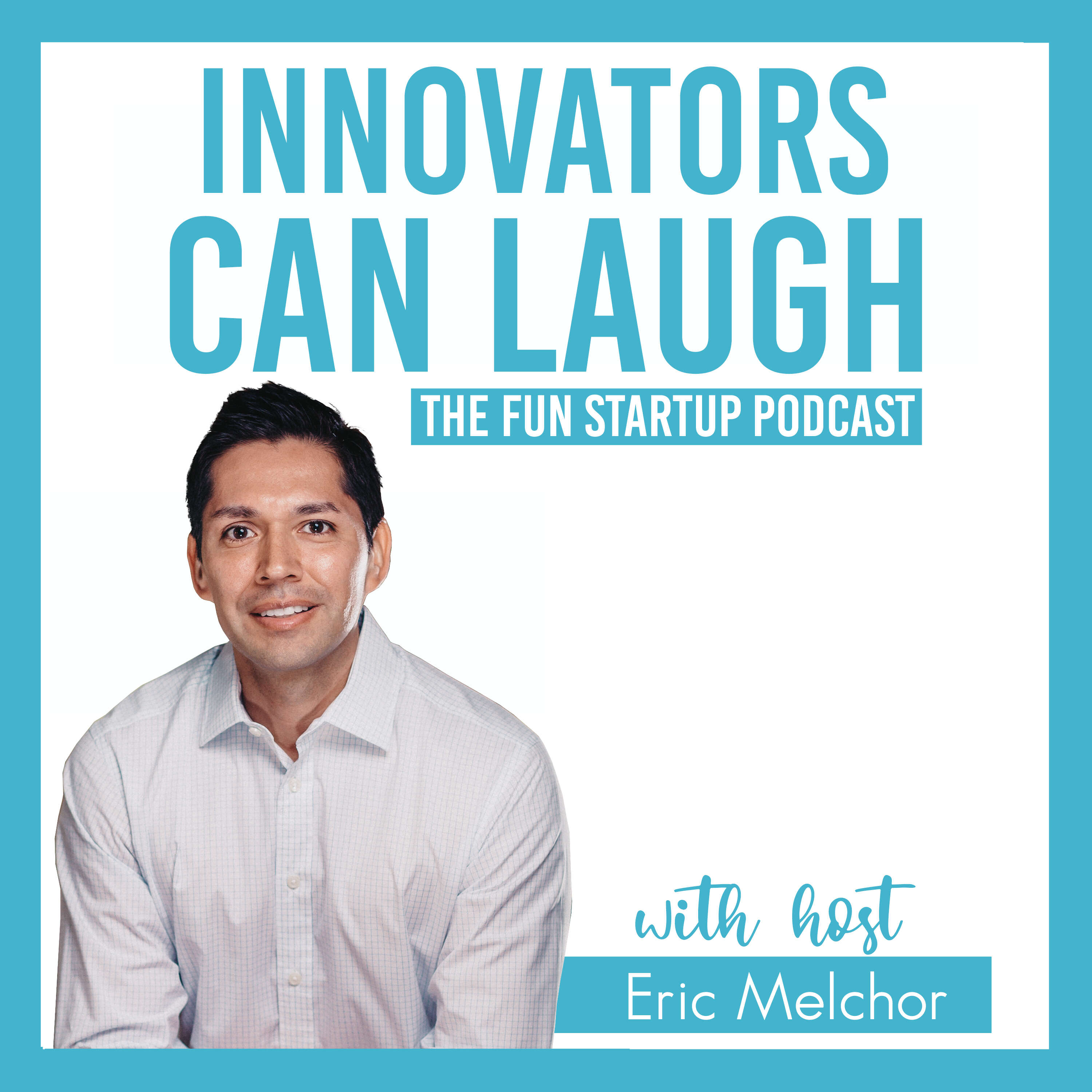 Innovators Can Laugh with Eric Melchor 