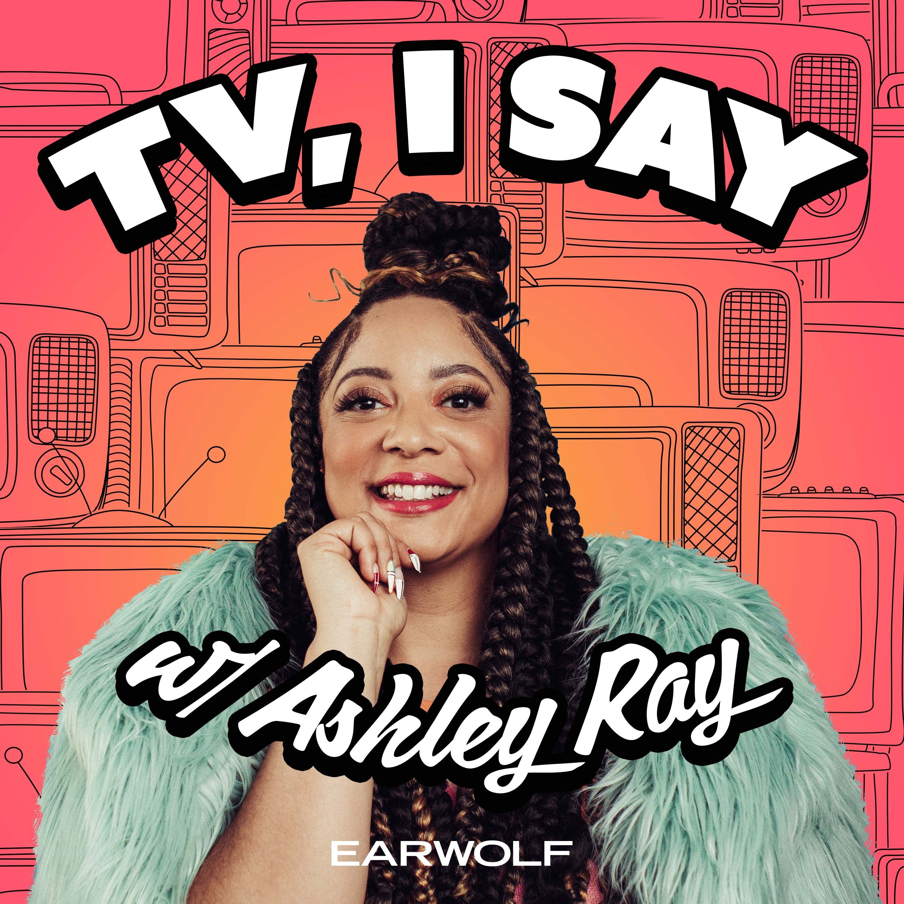 TV, I Say w/ Ashley Ray 